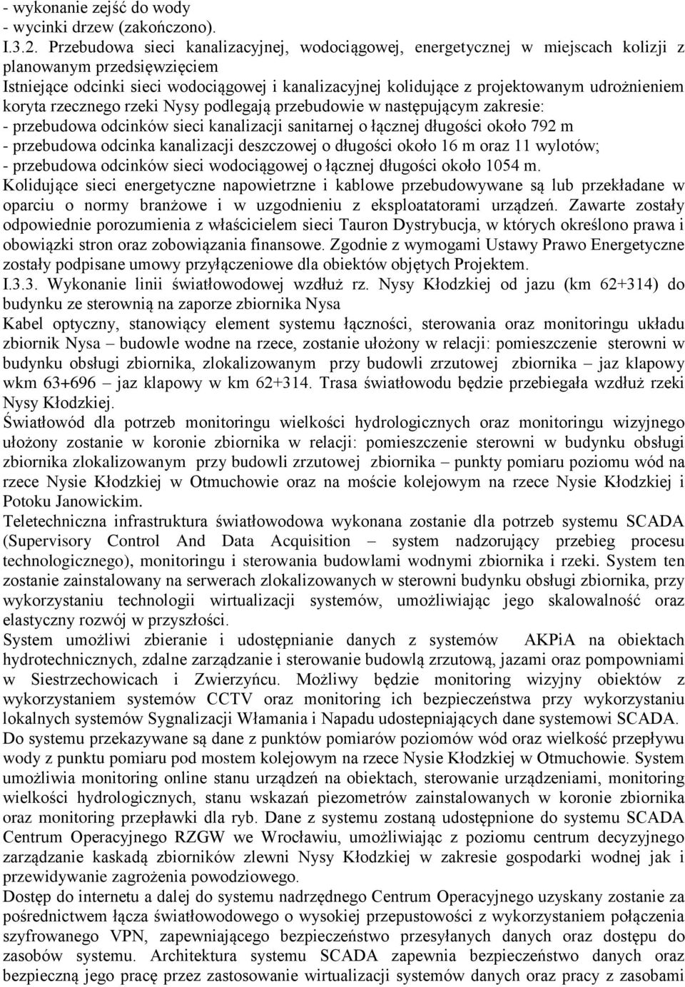 udrożnieniem koryta rzecznego rzeki Nysy podlegają przebudowie w następującym zakresie: - przebudowa odcinków sieci kanalizacji sanitarnej o łącznej długości około 792 m - przebudowa odcinka