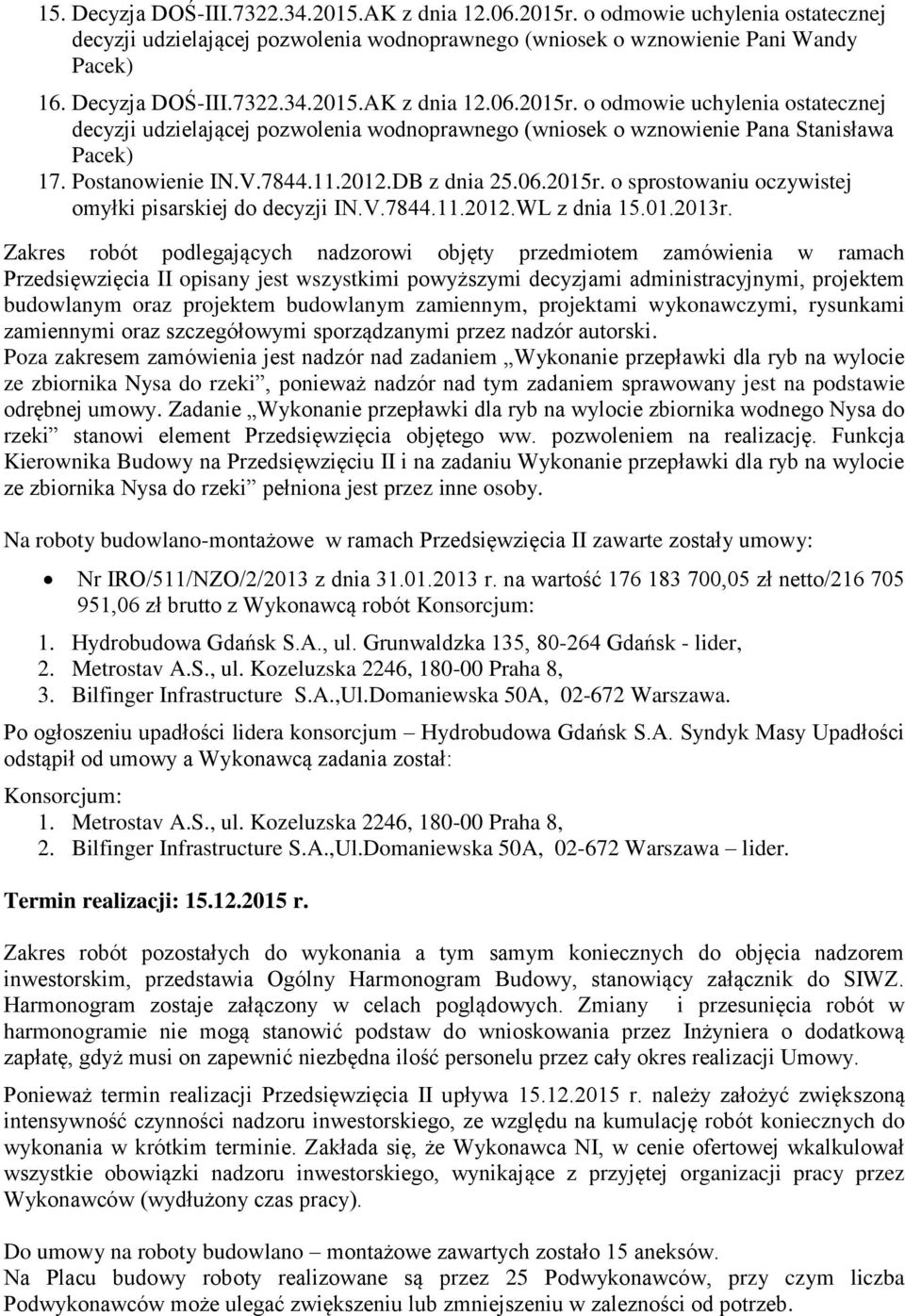 Zakres robót podlegających nadzorowi objęty przedmiotem zamówienia w ramach Przedsięwzięcia II opisany jest wszystkimi powyższymi decyzjami administracyjnymi, projektem budowlanym oraz projektem