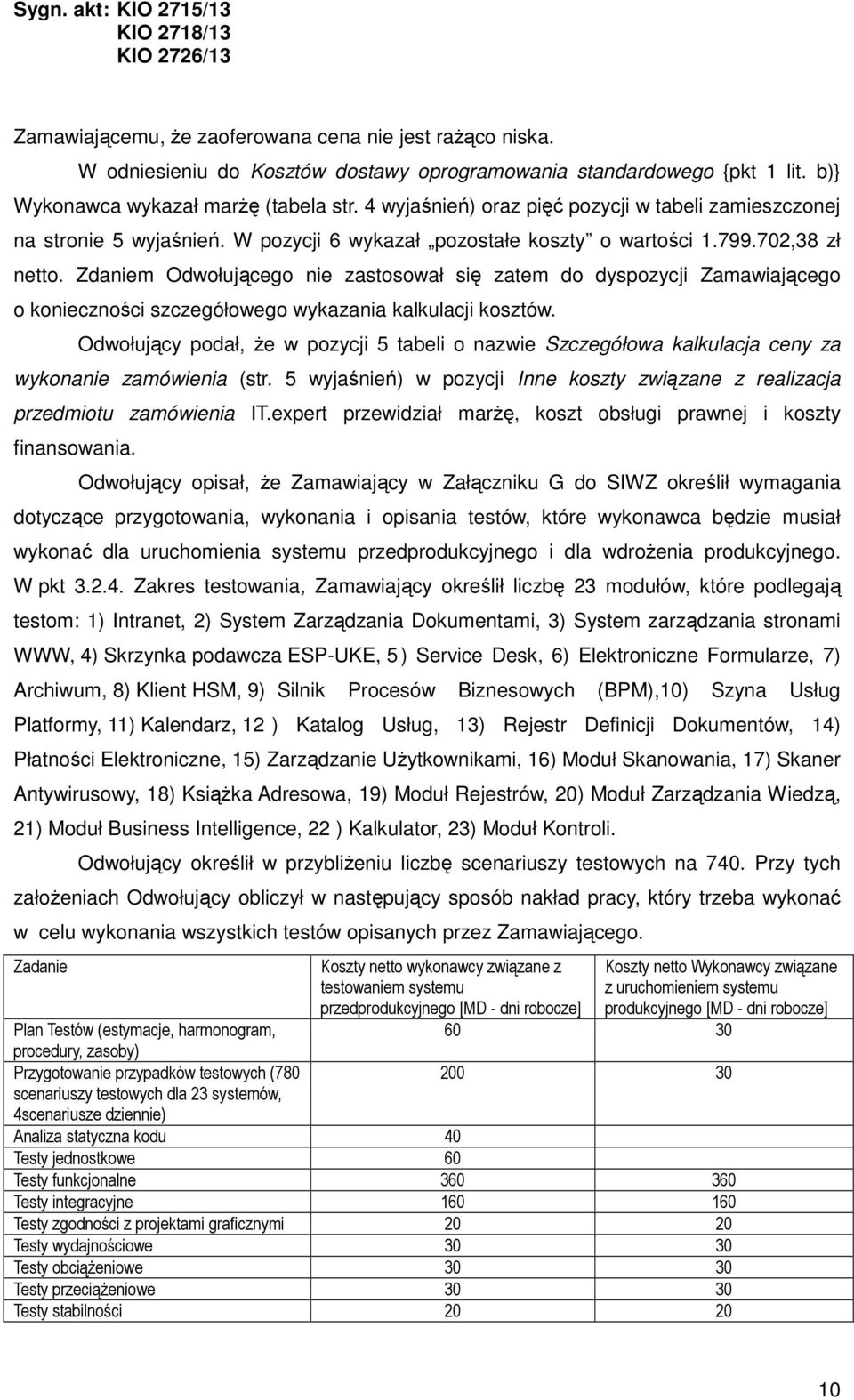 Zdaniem Odwołującego nie zastosował się zatem do dyspozycji Zamawiającego o konieczności szczegółowego wykazania kalkulacji kosztów.