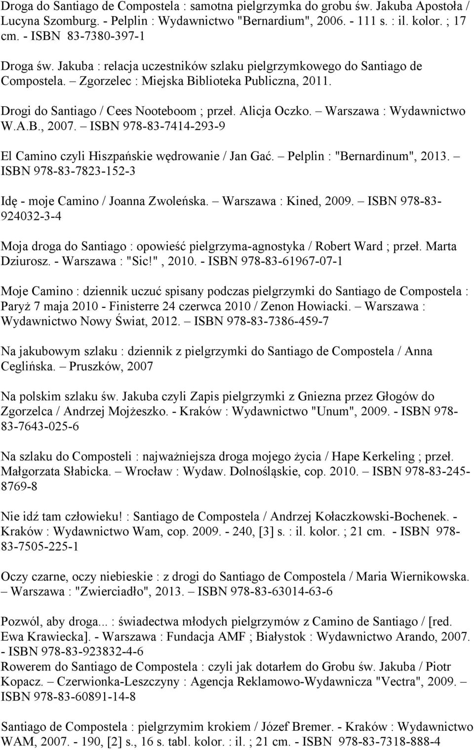 Drogi do Santiago / Cees Nooteboom ; przeł. Alicja Oczko. Warszawa : Wydawnictwo W.A.B., 2007. ISBN 978-83-7414-293-9 El Camino czyli Hiszpańskie wędrowanie / Jan Gać. Pelplin : "Bernardinum", 2013.