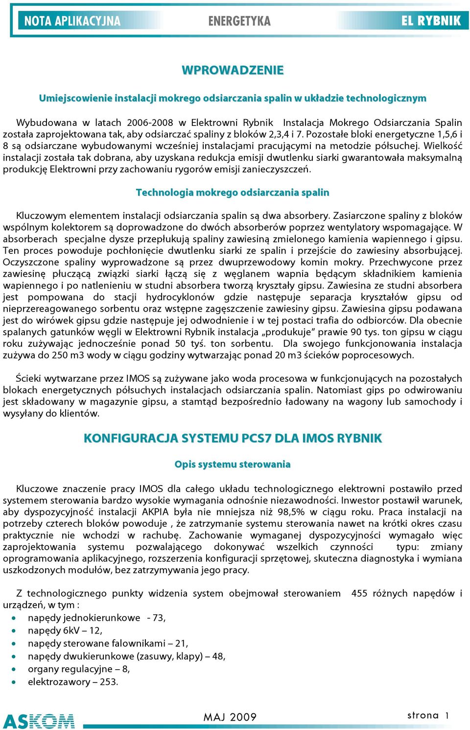 Pozostałe bloki energetyczne 1,5,6 i 8 są odsiarczane wybudowanymi wcześniej instalacjami pracującymi na metodzie półsuchej.