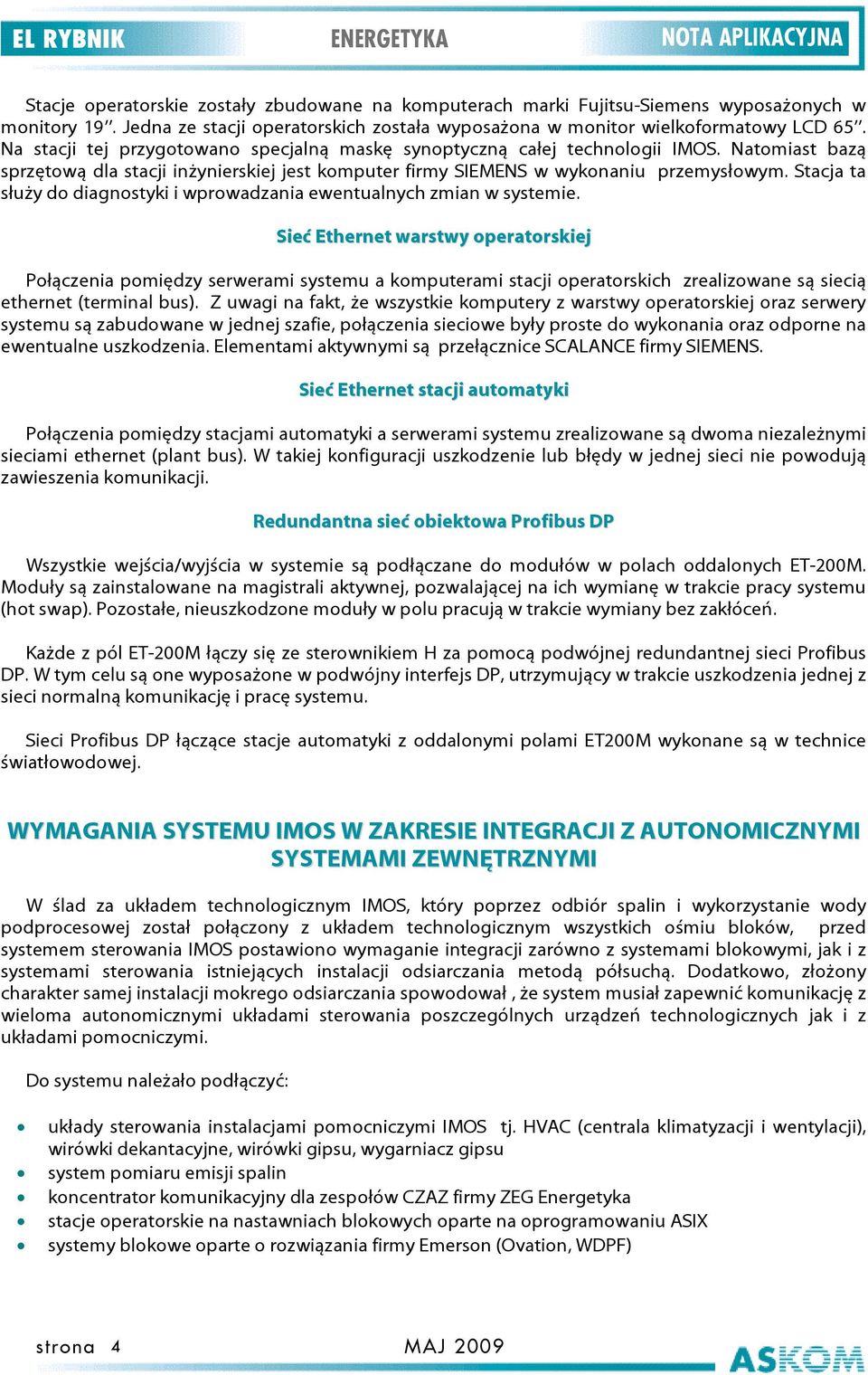 Natomiast bazą sprzętową dla stacji inżynierskiej jest komputer firmy SIEMENS w wykonaniu przemysłowym. Stacja ta służy do diagnostyki i wprowadzania ewentualnych zmian w systemie.