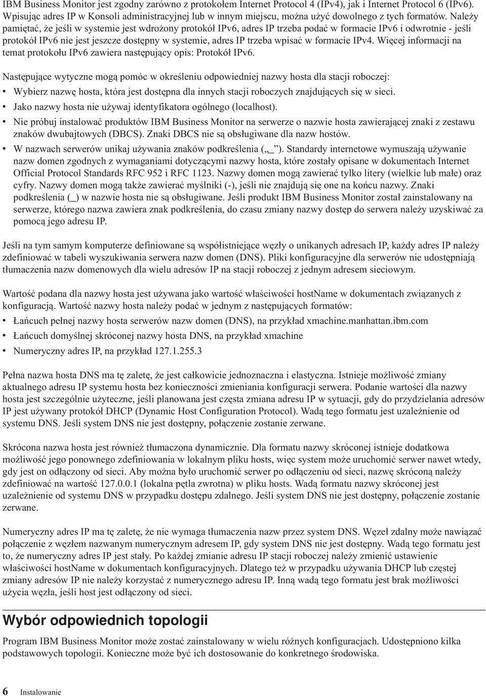 Należy pamiętać, że jeśli w systemie jest wdrożony protokół IPv6, adres IP trzeba podać w formacie IPv6 i odwrotnie - jeśli protokół IPv6 nie jest jeszcze dostępny w systemie, adres IP trzeba wpisać