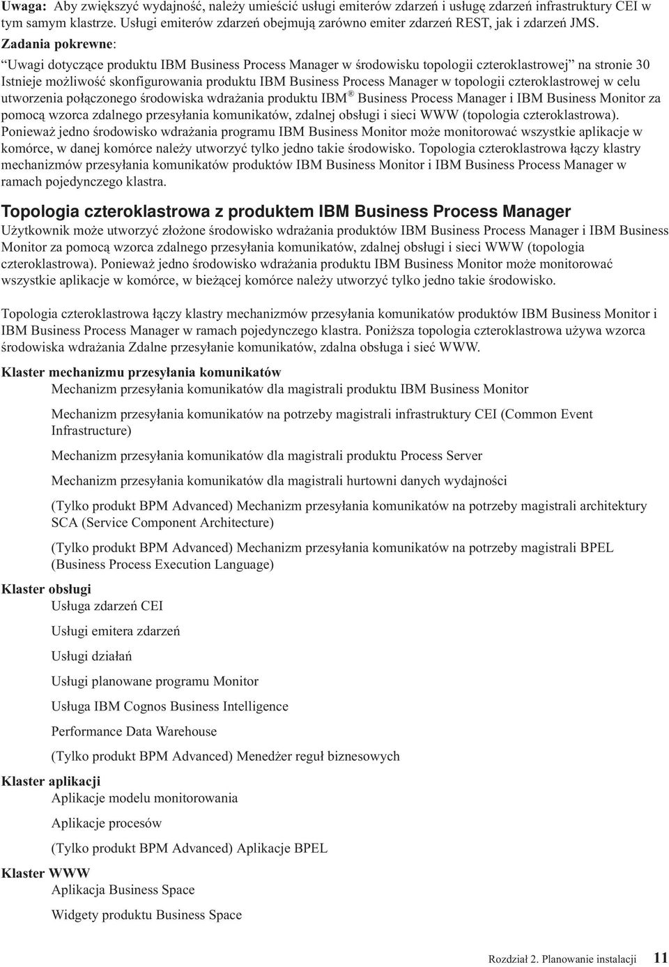 Zadania pokrewne: Uwagi dotyczące produktu IBM Business Process Manager w środowisku topologii czteroklastrowej na stronie 30 Istnieje możliwość skonfigurowania produktu IBM Business Process Manager