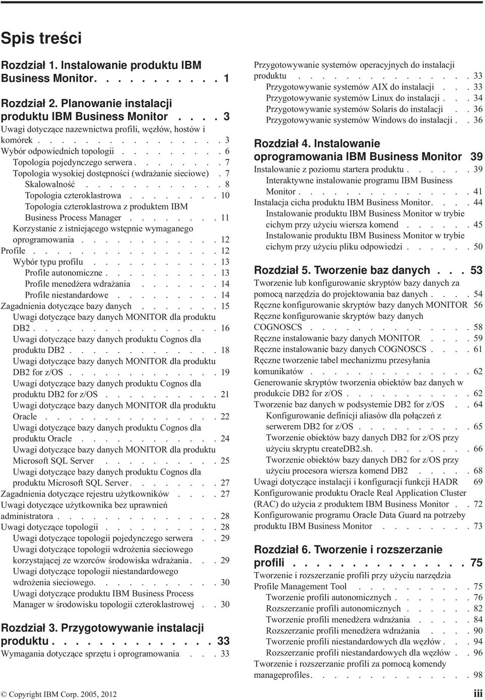 ....... 7 Topologia wysokiej dostępności (wdrażanie sieciowe). 7 Skalowalność............ 8 Topologia czteroklastrowa........ 10 Topologia czteroklastrowa z produktem IBM Business Process Manager.