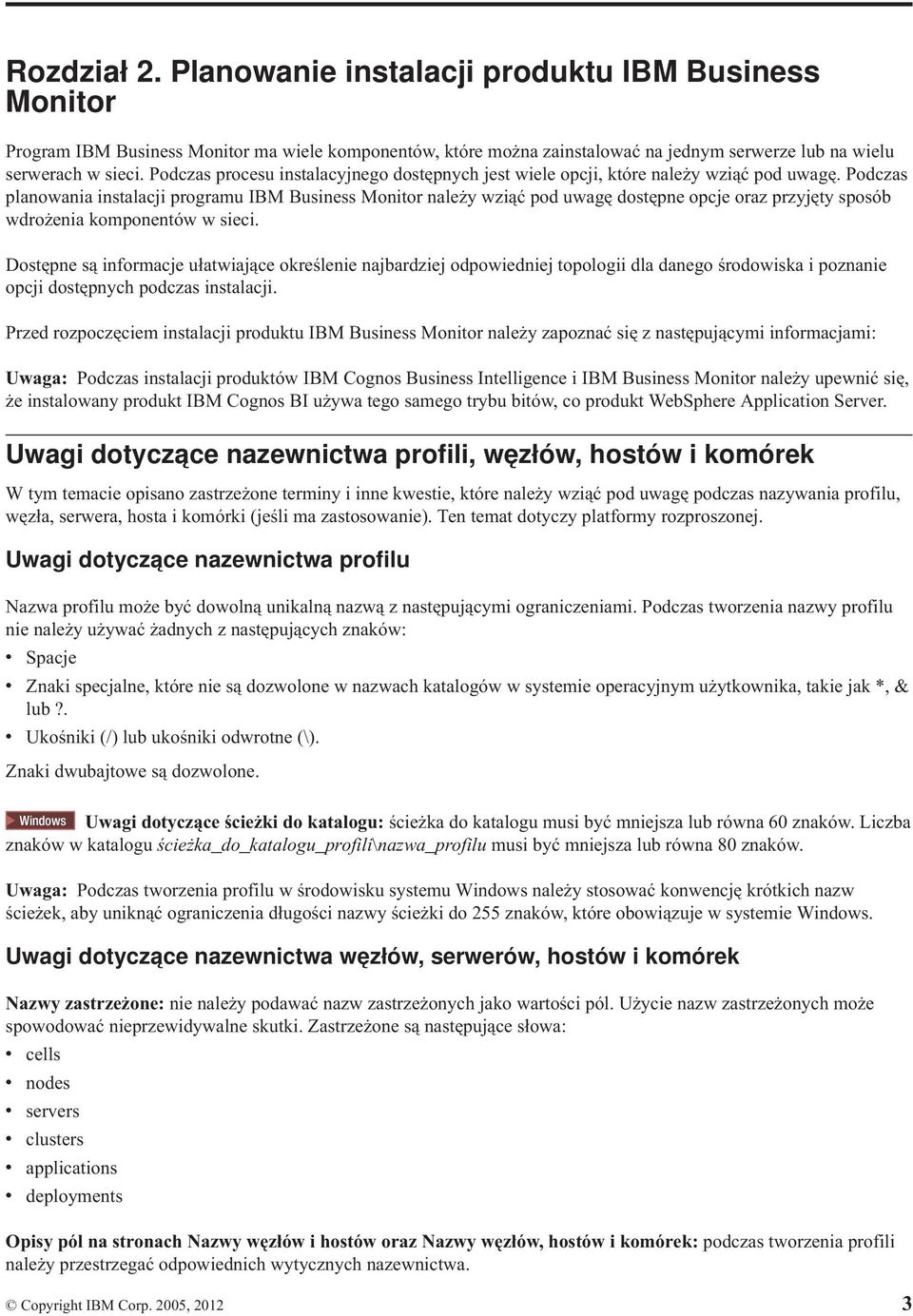 Podczas planowania instalacji programu IBM Business Monitor należy wziąć pod uwagę dostępne opcje oraz przyjęty sposób wdrożenia komponentów w sieci.