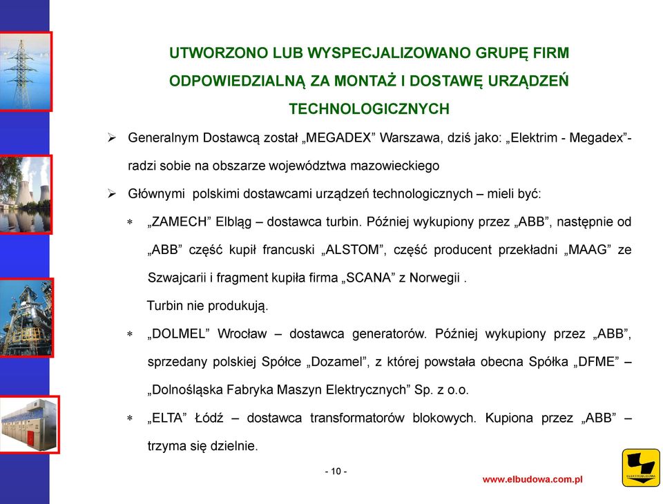 Później wykupiony przez ABB, następnie od ABB część kupił francuski ALSTOM, część producent przekładni MAAG ze Szwajcarii i fragment kupiła firma SCANA z Norwegii. Turbin nie produkują.