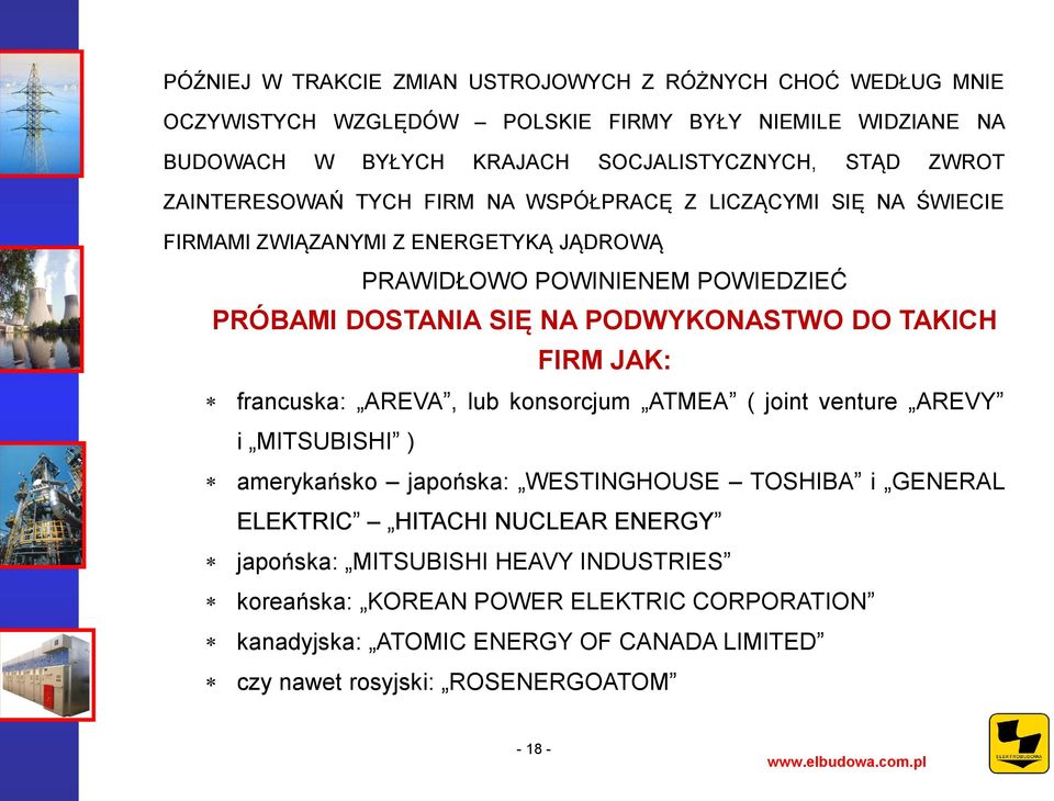 PODWYKONASTWO DO TAKICH FIRM JAK: francuska: AREVA, lub konsorcjum ATMEA ( joint venture AREVY i MITSUBISHI ) amerykańsko japońska: WESTINGHOUSE TOSHIBA i GENERAL ELEKTRIC