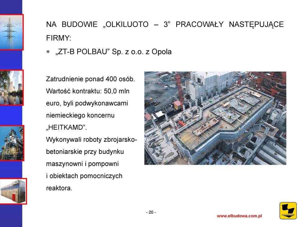 Wartość kontraktu: 50,0 mln euro, byli podwykonawcami niemieckiego koncernu