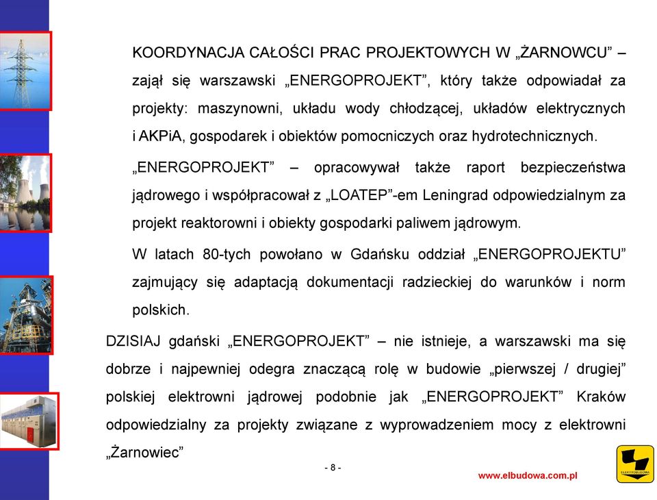 ENERGOPROJEKT opracowywał także raport bezpieczeństwa jądrowego i współpracował z LOATEP -em Leningrad odpowiedzialnym za projekt reaktorowni i obiekty gospodarki paliwem jądrowym.