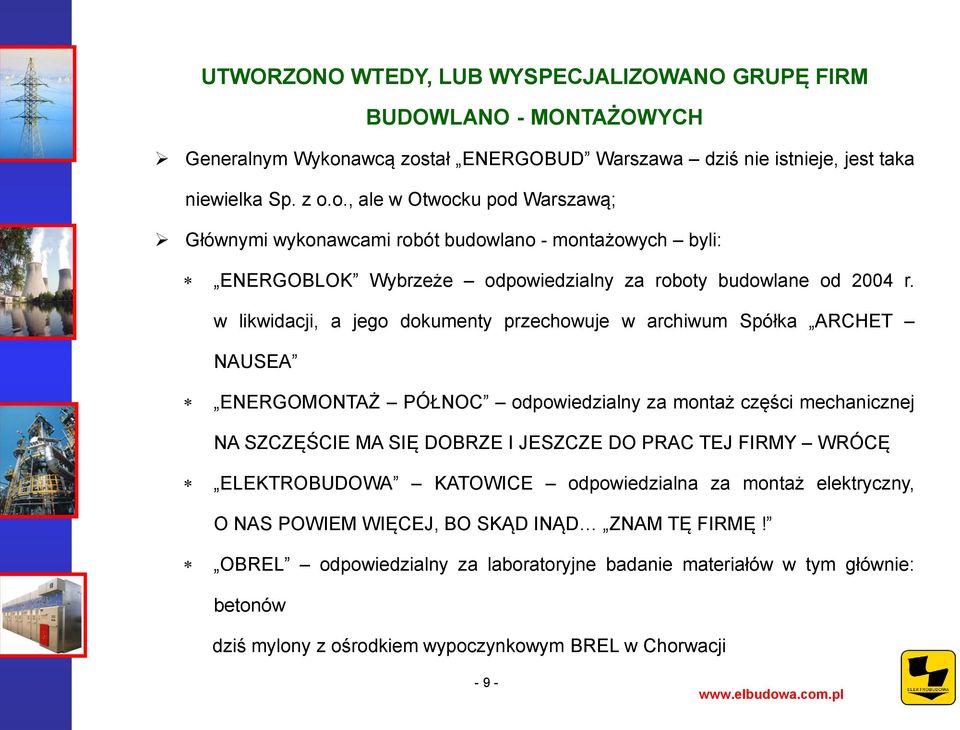 w likwidacji, a jego dokumenty przechowuje w archiwum Spółka ARCHET NAUSEA ENERGOMONTAŻ PÓŁNOC odpowiedzialny za montaż części mechanicznej NA SZCZĘŚCIE MA SIĘ DOBRZE I JESZCZE DO PRAC TEJ