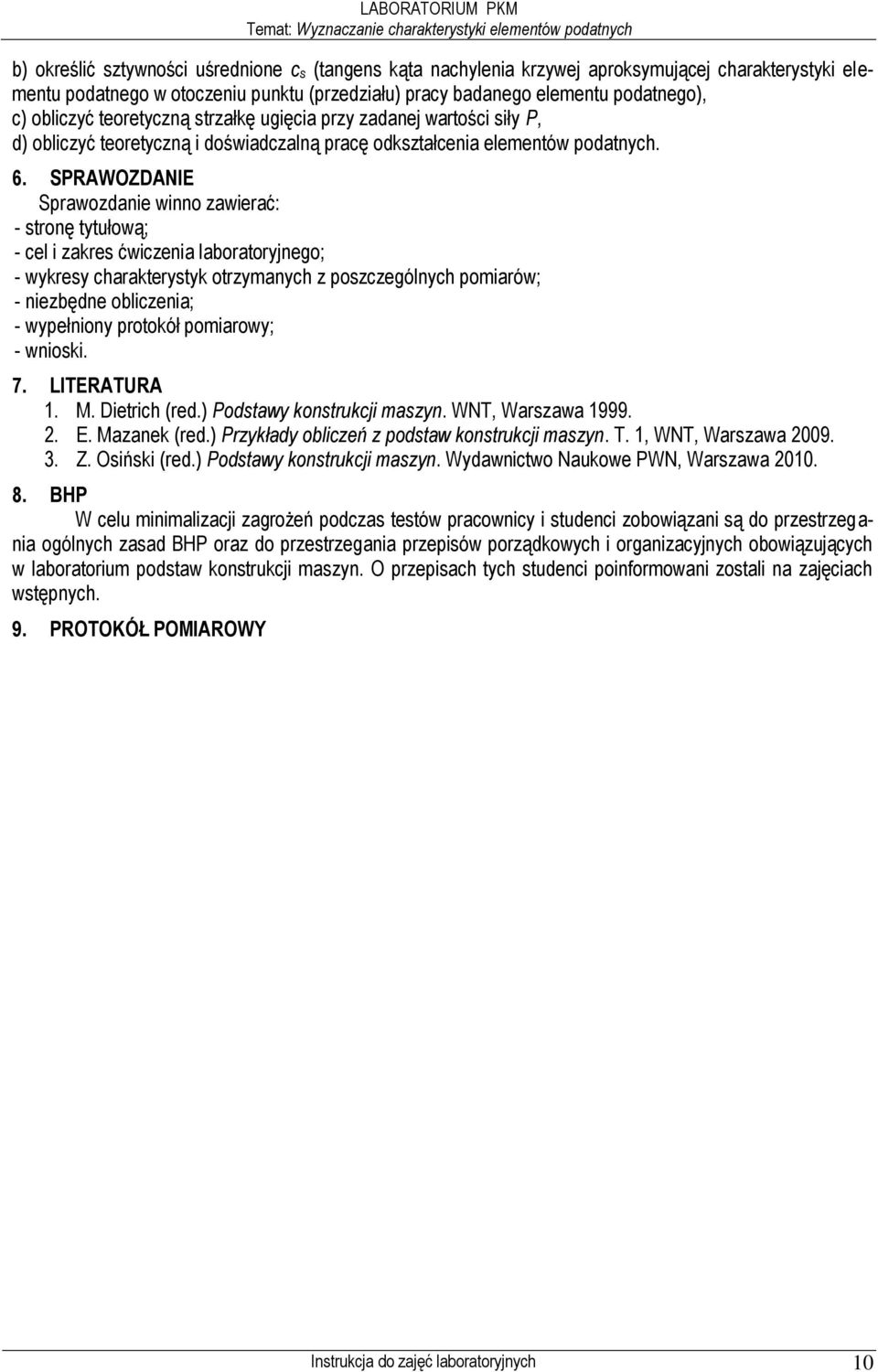 SPRAOZDANIE Sprawozdanie winno zawierać: - stronę tytułową; - cel i zakres ćwiczenia laboratoryjnego; - wykresy charakterystyk otrzymanych z poszczególnych pomiarów; - niezbędne obliczenia; -