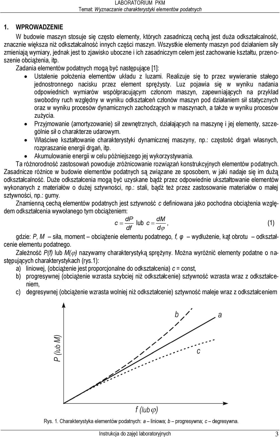 Zadania elementów podatnych mogą być następujące [1]: Ustalenie położenia elementów układu z luzami. Realizuje się to przez wywieranie stałego jednostronnego nacisku przez element sprężysty.