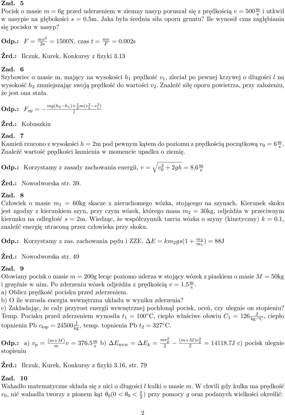 6 Szybowiec o masie m, mający na wysokości h 1 prędkość v 1, zleciał po pewnej krzywej o długości l na wysokość h zmniejszając swoją prędkość do wartości v.