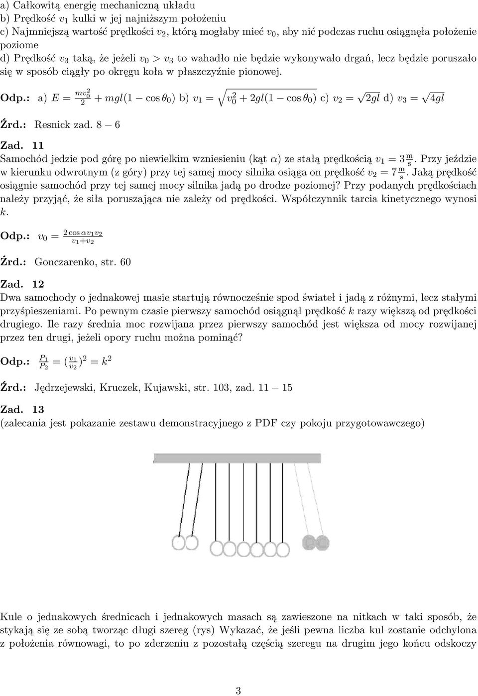 a) E = mv 0 + mgl(1 cos θ 0 ) b) v 1 = v0 + gl(1 cos θ 0) c) v = gl d) v 3 = 4gl Resnick zad. 8 6 Zad. 11 Samochód jedzie pod górę po niewielkim wzniesieniu (kąt α) ze stałą prędkością v 1 = 3 m s.