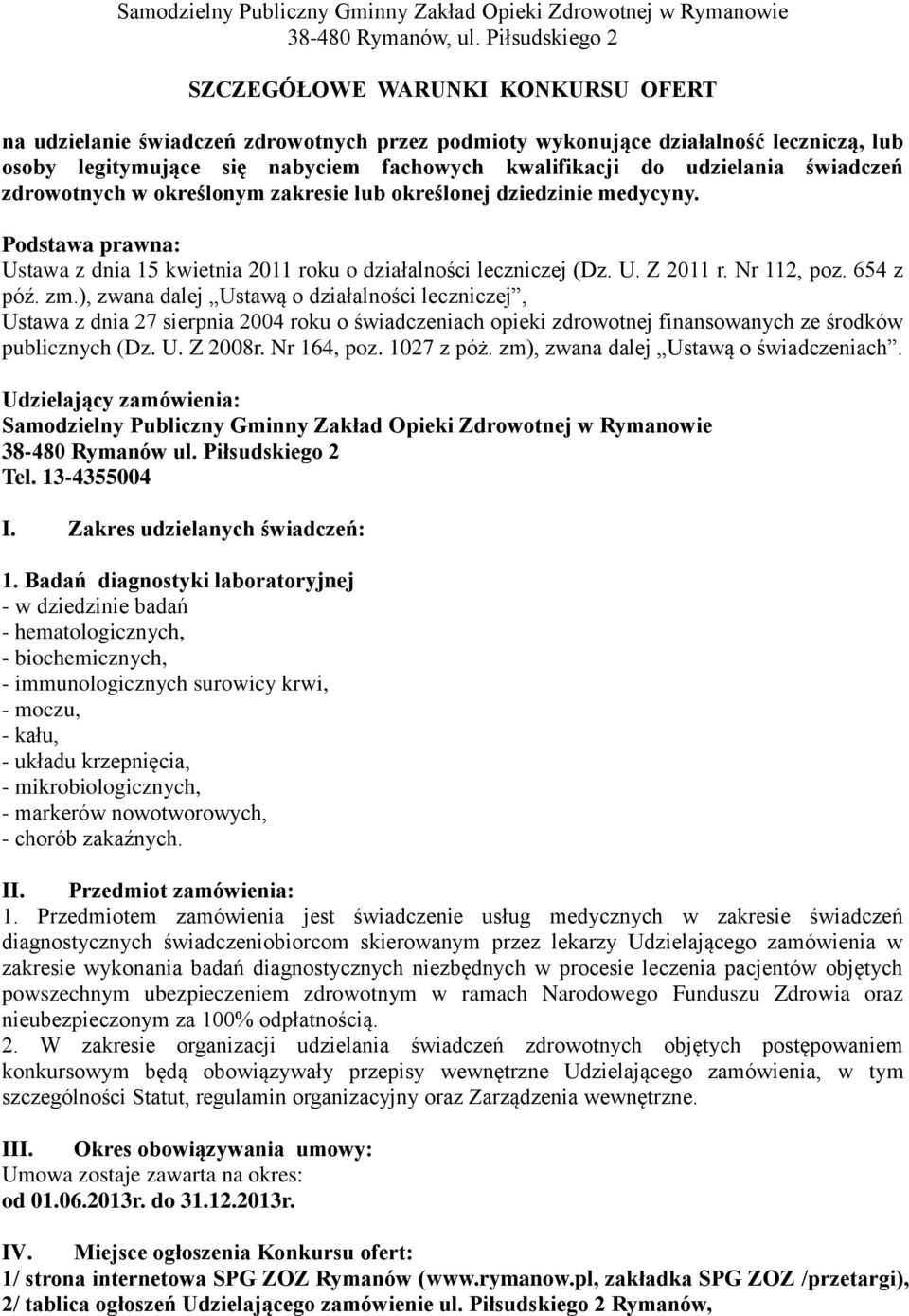 udzielania świadczeń zdrowotnych w określonym zakresie lub określonej dziedzinie medycyny. Podstawa prawna: Ustawa z dnia 15 kwietnia 2011 roku o działalności leczniczej (Dz. U. Z 2011 r. Nr 112, poz.