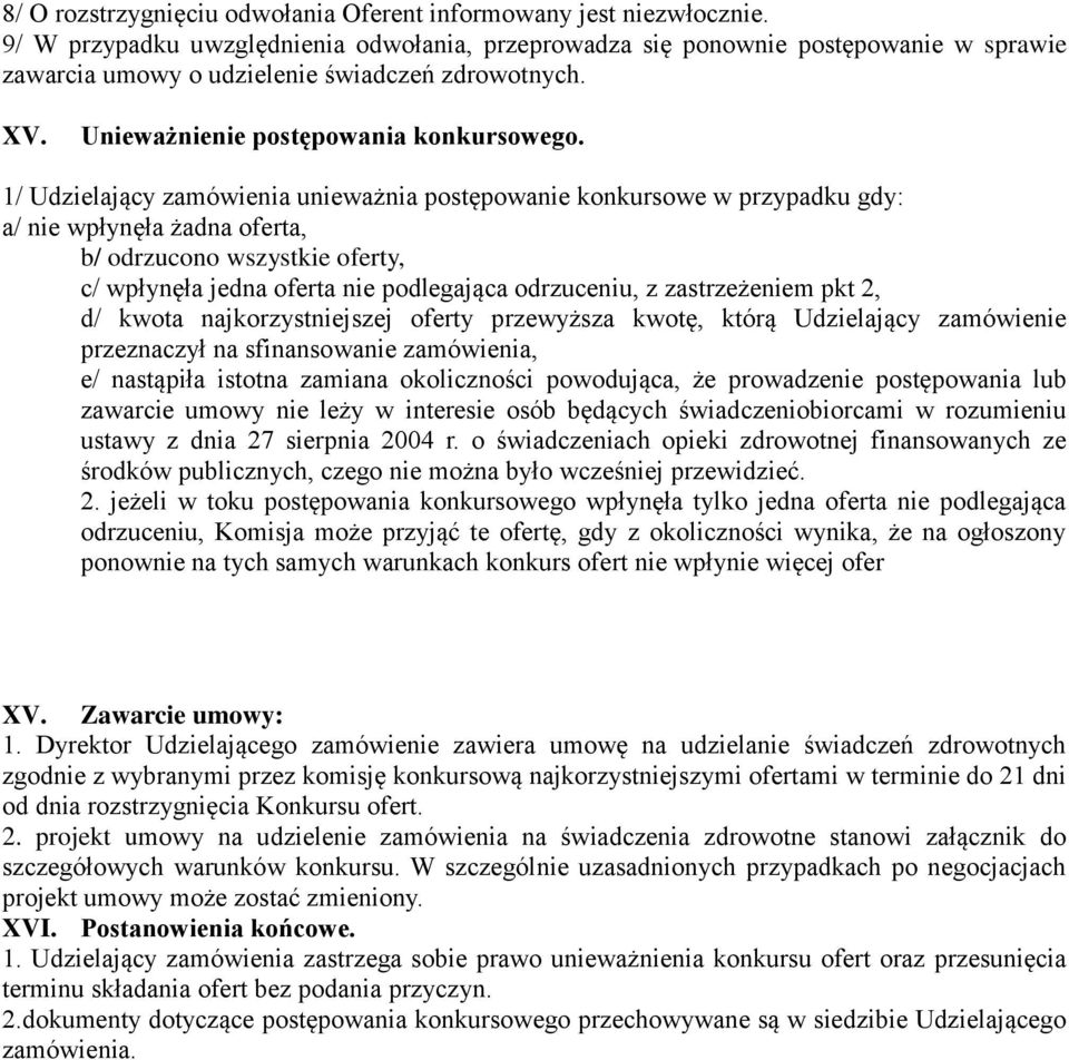 1/ Udzielający zamówienia unieważnia postępowanie konkursowe w przypadku gdy: a/ nie wpłynęła żadna oferta, b/ odrzucono wszystkie oferty, c/ wpłynęła jedna oferta nie podlegająca odrzuceniu, z