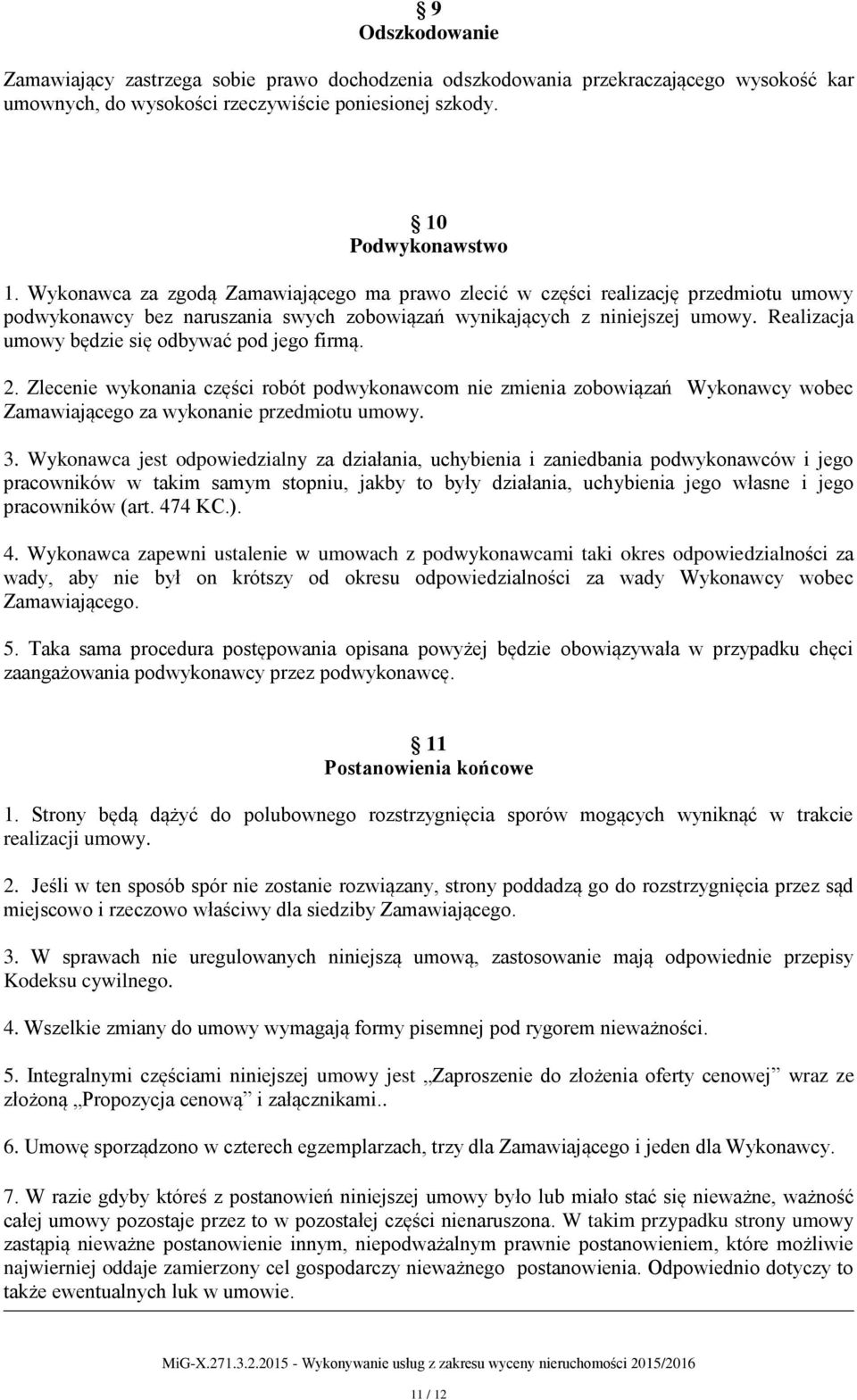 Realizacja umowy będzie się odbywać pod jego firmą. 2. Zlecenie wykonania części robót podwykonawcom nie zmienia zobowiązań Wykonawcy wobec Zamawiającego za wykonanie przedmiotu umowy. 3.