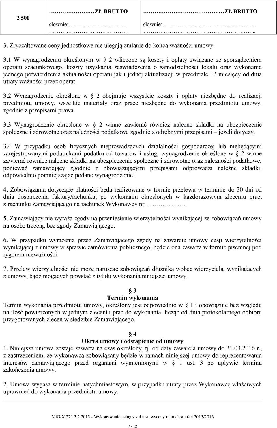 1 W wynagrodzeniu określonym w 2 wliczone są koszty i opłaty związane ze sporządzeniem operatu szacunkowego, koszty uzyskania zaświadczenia o samodzielności lokalu oraz wykonania jednego