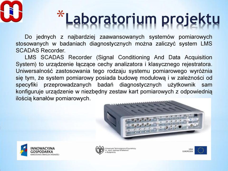 LMS SCADAS Recorder (Signal Conditioning And Data Acquisition System) to urządzenie łączące cechy analizatora i klasycznego rejestratora.