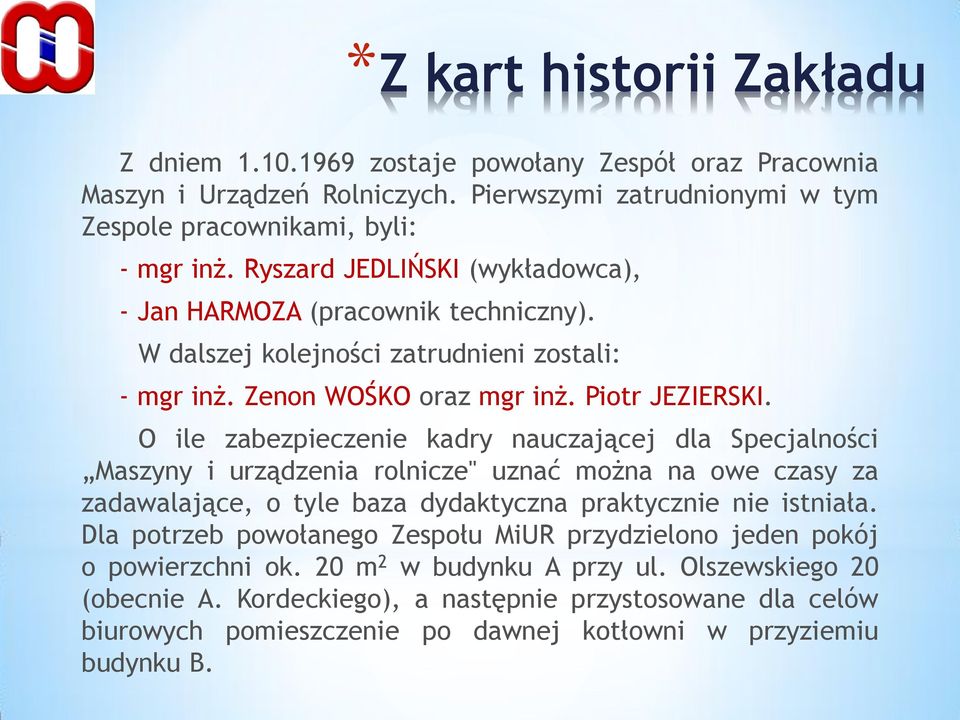 O ile zabezpieczenie kadry nauczającej dla Specjalności Maszyny i urządzenia rolnicze" uznać można na owe czasy za zadawalające, o tyle baza dydaktyczna praktycznie nie istniała.