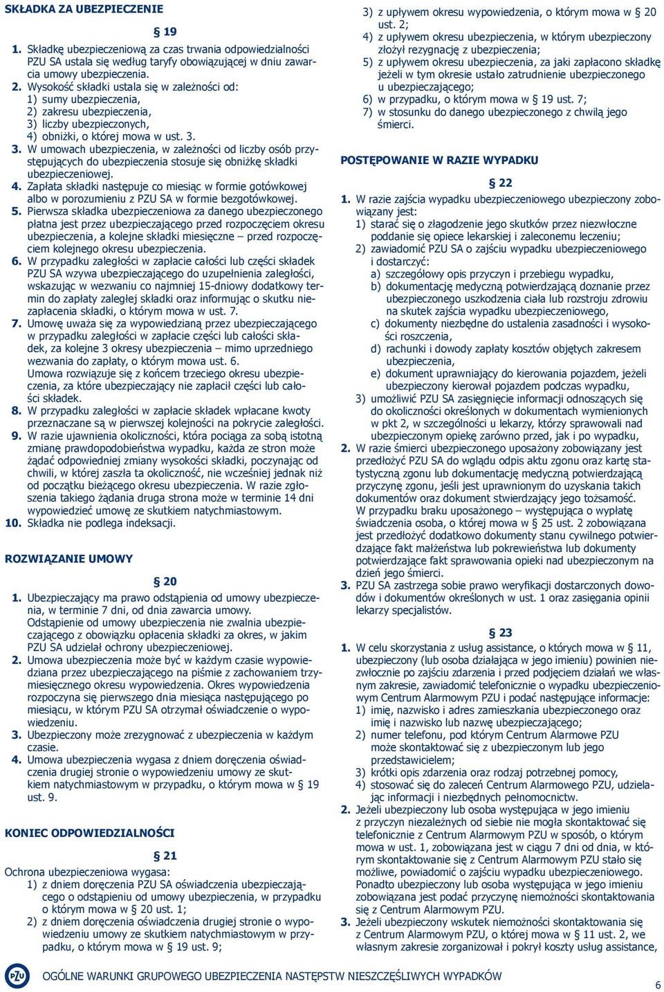 liczby ubezpieczonych, 4) obniżki, o której mowa w ust. 3. 3. W umowach ubezpieczenia, w zależności od liczby osób przystępujących do ubezpieczenia stosuje się obniżkę składki ubezpieczeniowej. 4. Zapłata składki następuje co miesiąc w formie gotówkowej albo w porozumieniu z PZU SA w formie bezgotówkowej.