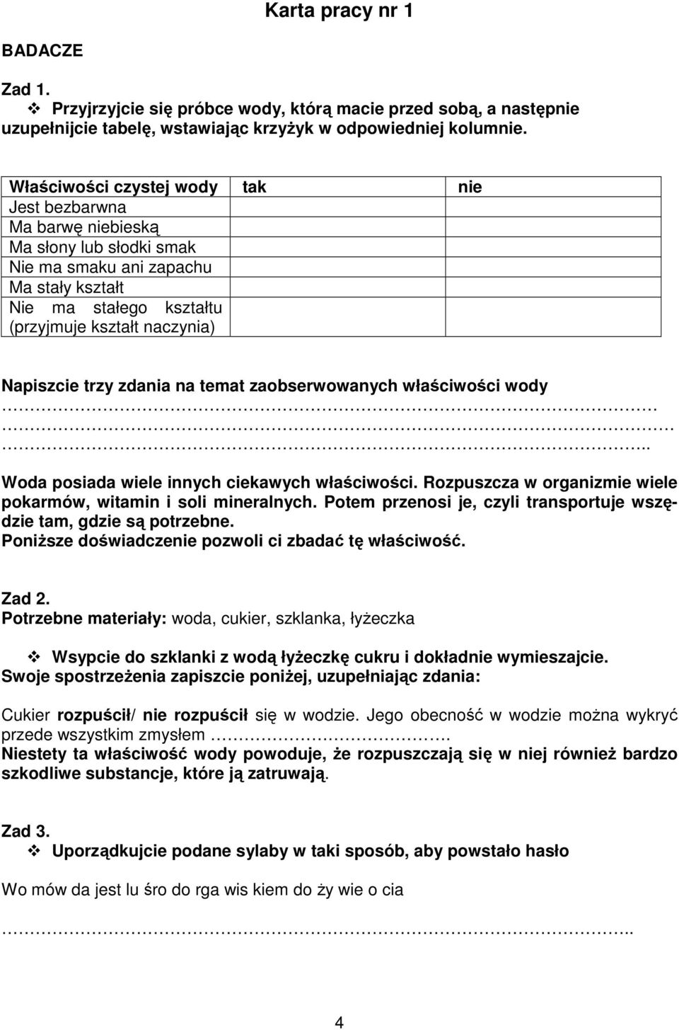 trzy zdania na temat zaobserwowanych właściwości wody.. Woda posiada wiele innych ciekawych właściwości. Rozpuszcza w organizmie wiele pokarmów, witamin i soli mineralnych.