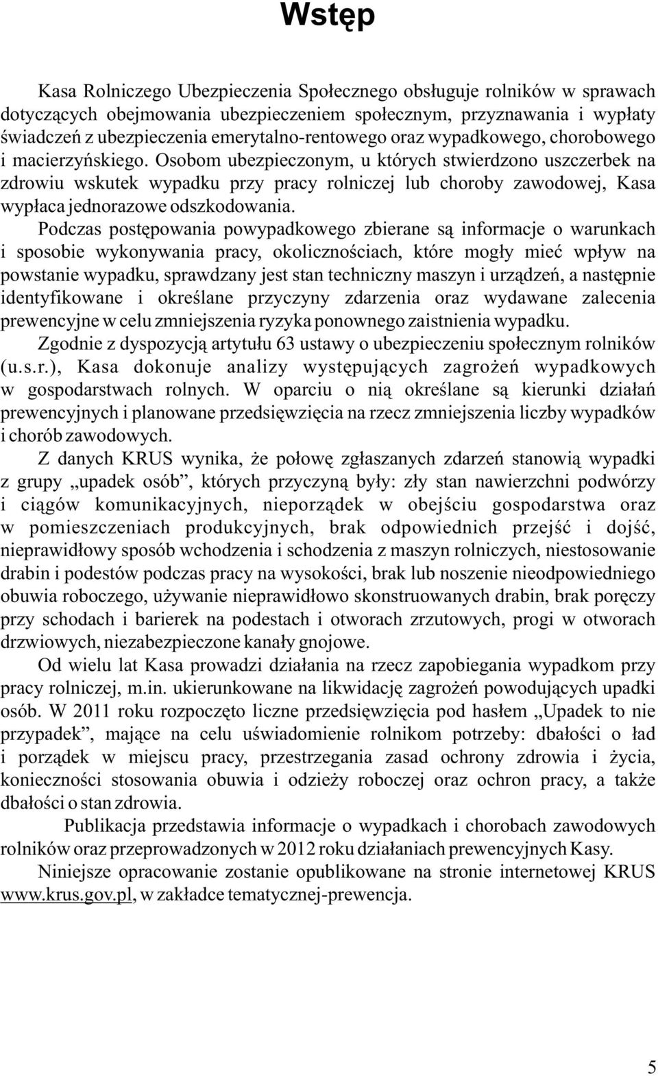 Osobom ubezpieczonym, u których stwierdzono uszczerbek na zdrowiu wskutek wypadku przy pracy rolniczej lub choroby zawodowej, Kasa wypłaca jednorazowe odszkodowania.