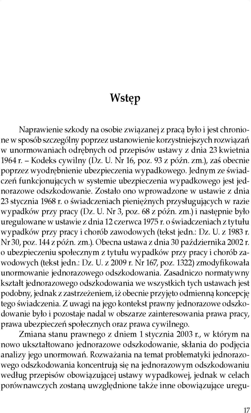 Jednym ze świadczeń funkcjonujących w systemie ubezpieczenia wypadkowego jest jednorazowe odszkodowanie. Zostało ono wprowadzone w ustawie z dnia 23 stycznia 1968 r.