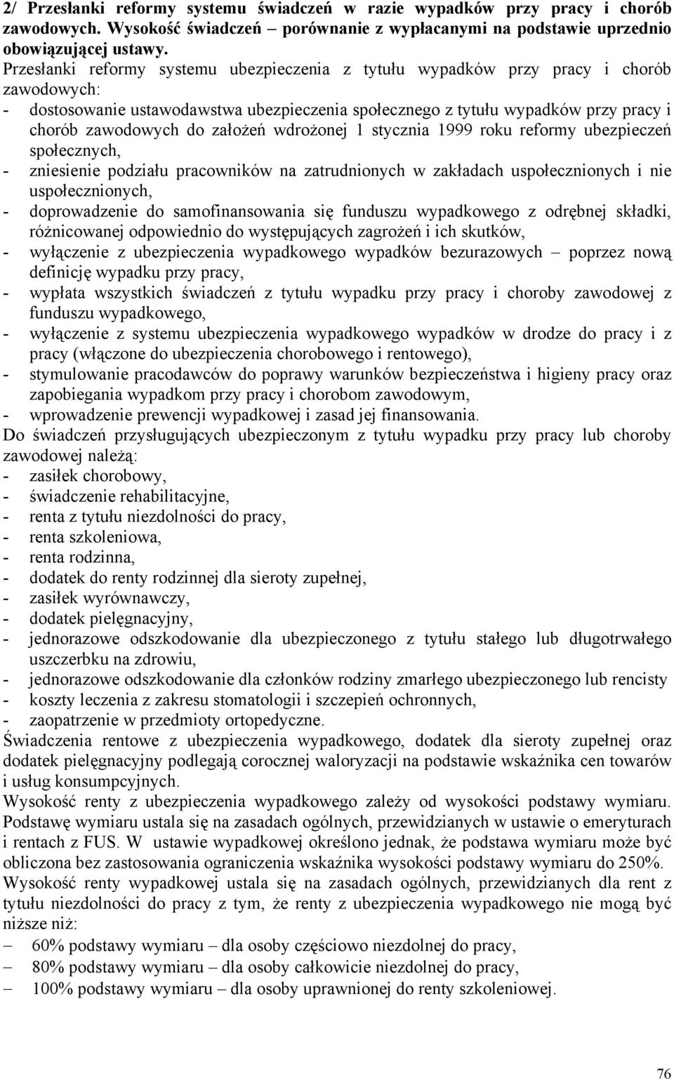 założeń wdrożonej 1 stycznia 1999 roku reformy ubezpieczeń społecznych, - zniesienie podziału pracowników na zatrudnionych w zakładach uspołecznionych i nie uspołecznionych, - doprowadzenie do