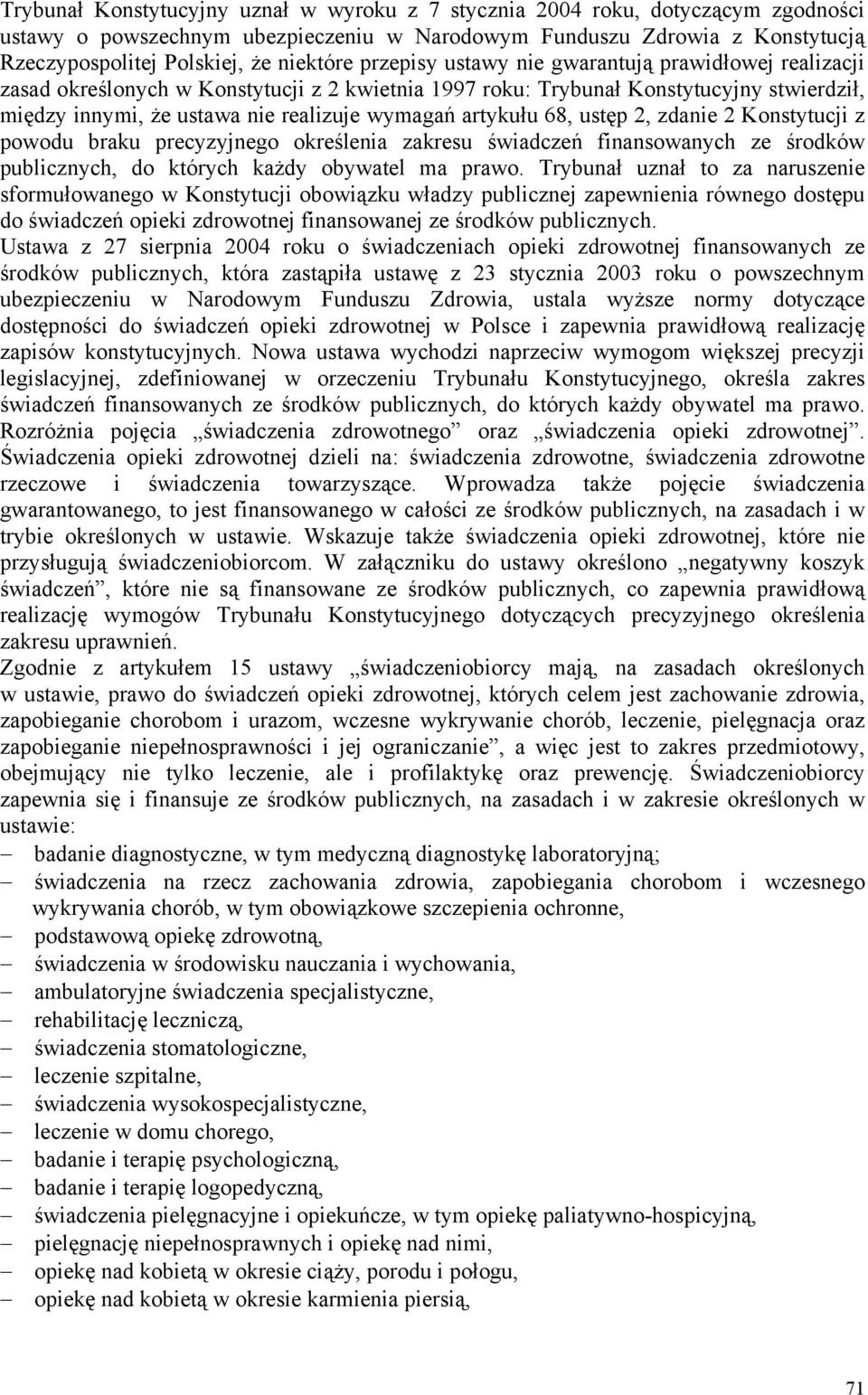 artykułu 68, ustęp 2, zdanie 2 Konstytucji z powodu braku precyzyjnego określenia zakresu świadczeń finansowanych ze środków publicznych, do których każdy obywatel ma prawo.