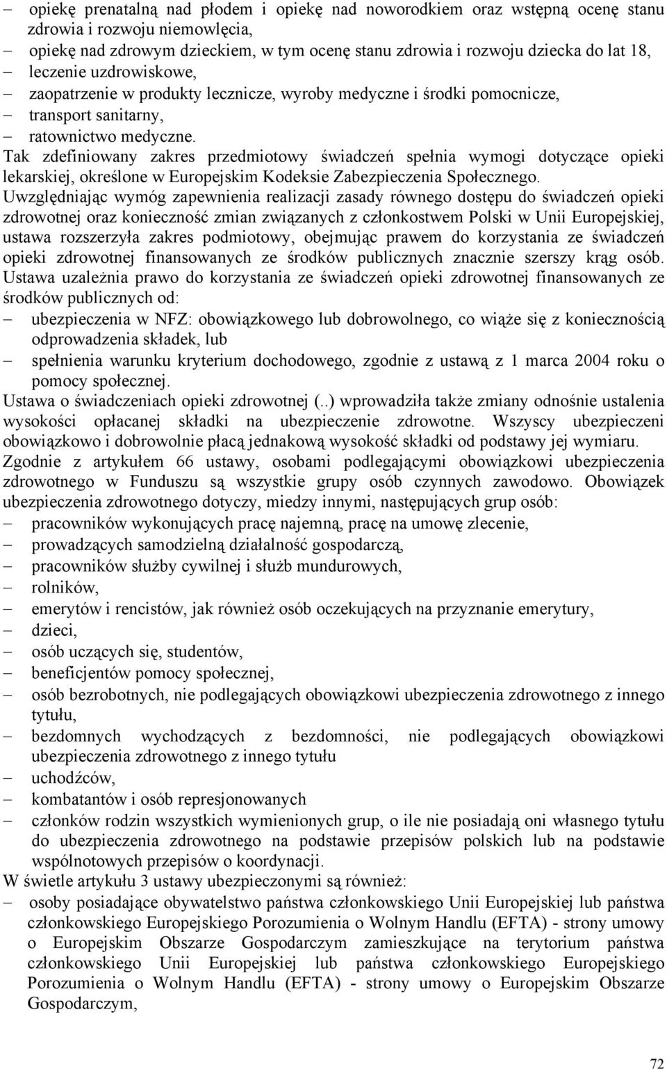 Tak zdefiniowany zakres przedmiotowy świadczeń spełnia wymogi dotyczące opieki lekarskiej, określone w Europejskim Kodeksie Zabezpieczenia Społecznego.