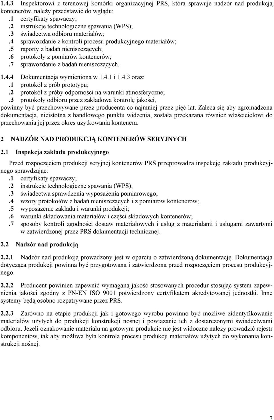 6 protokoły z pomiarów kontenerów;.7 sprawozdanie z badań nieniszczących. 1.4.4 Dokumentacja wymieniona w 1.4.1 i 1.4.3 oraz:.1 protokół z prób prototypu;.