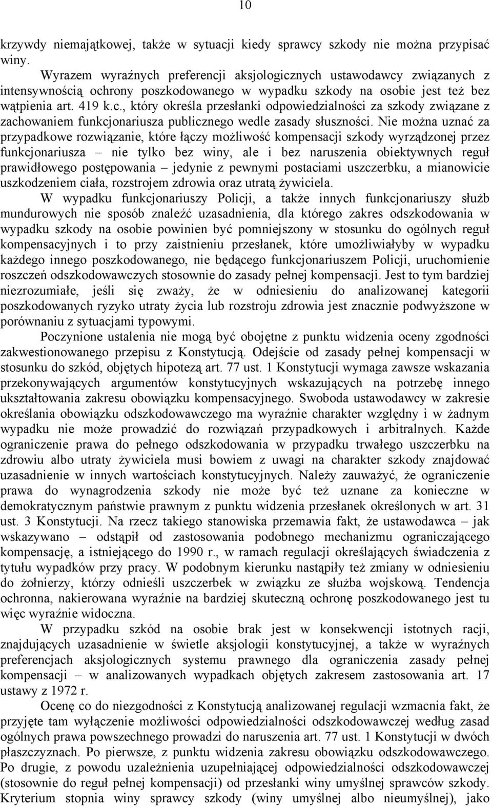 Nie można uznać za przypadkowe rozwiązanie, które łączy możliwość kompensacji szkody wyrządzonej przez funkcjonariusza nie tylko bez winy, ale i bez naruszenia obiektywnych reguł prawidłowego