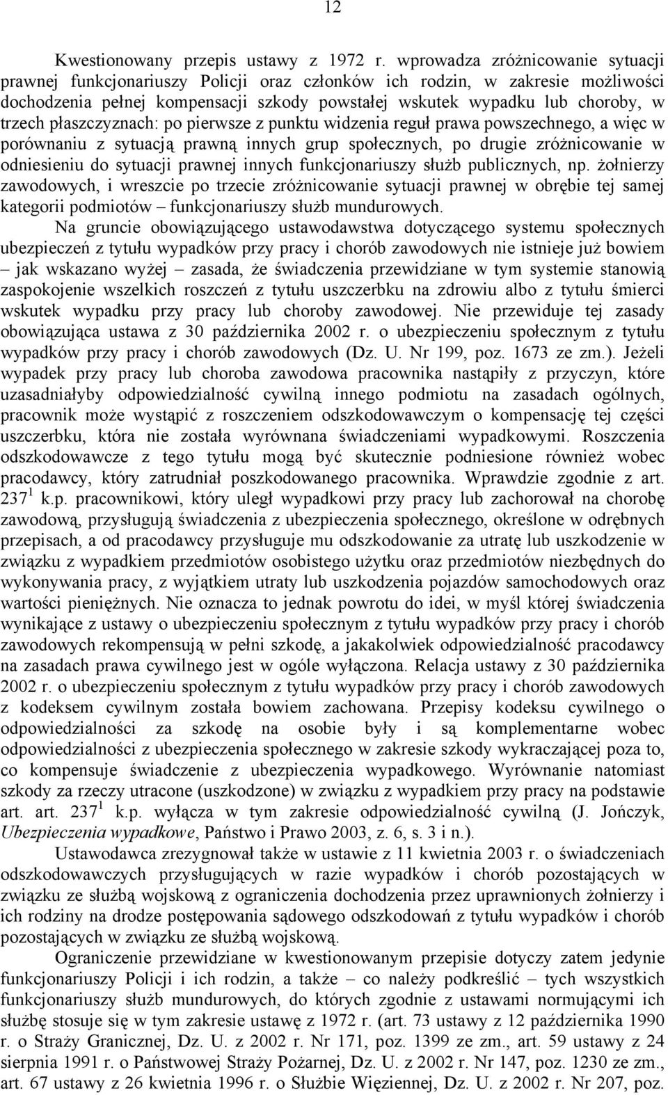 płaszczyznach: po pierwsze z punktu widzenia reguł prawa powszechnego, a więc w porównaniu z sytuacją prawną innych grup społecznych, po drugie zróżnicowanie w odniesieniu do sytuacji prawnej innych