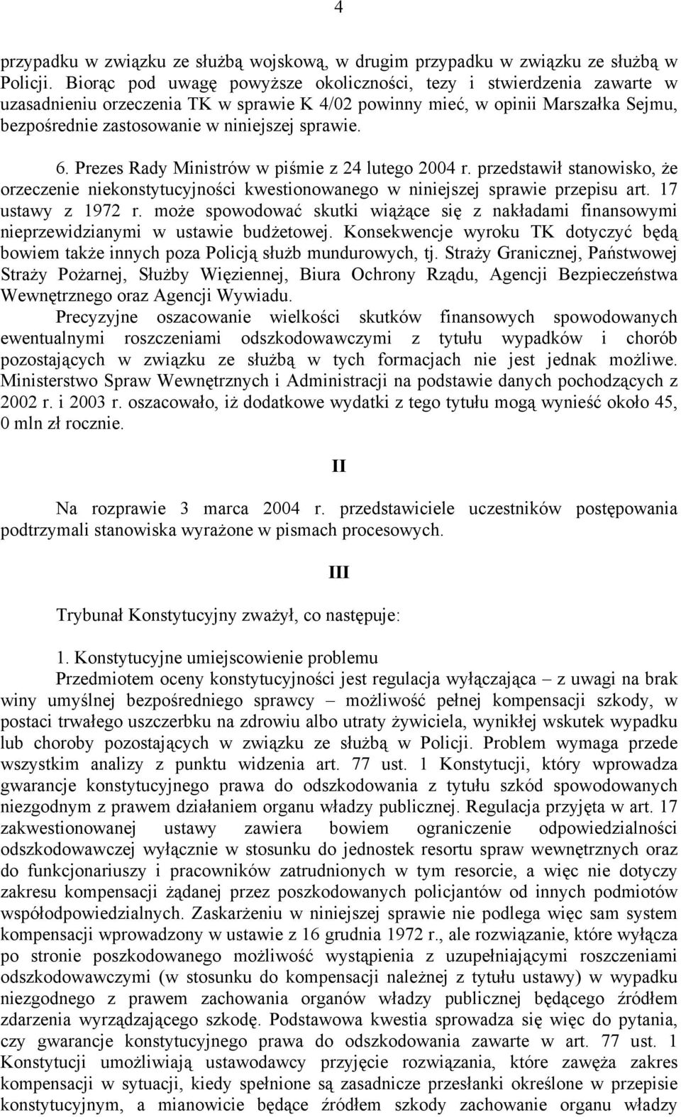 sprawie. 6. Prezes Rady Ministrów w piśmie z 24 lutego 2004 r. przedstawił stanowisko, że orzeczenie niekonstytucyjności kwestionowanego w niniejszej sprawie przepisu art. 17 ustawy z 1972 r.