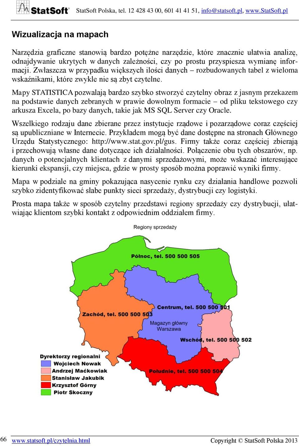 Mapy STATISTICA pozwalają bardzo szybko stworzyć czytelny obraz z jasnym przekazem na podstawie danych zebranych w prawie dowolnym formacie od pliku tekstowego czy arkusza Excela, po bazy danych,