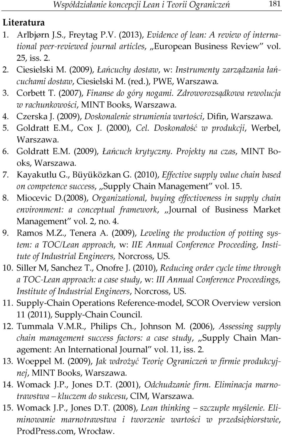 (2009), Łańcuchy dostaw, w: Instrumenty zarządzania łańcuchami dostaw, Ciesielski M. (red.), PWE, Warszawa. 3. Corbett T. (2007), Finanse do góry nogami.