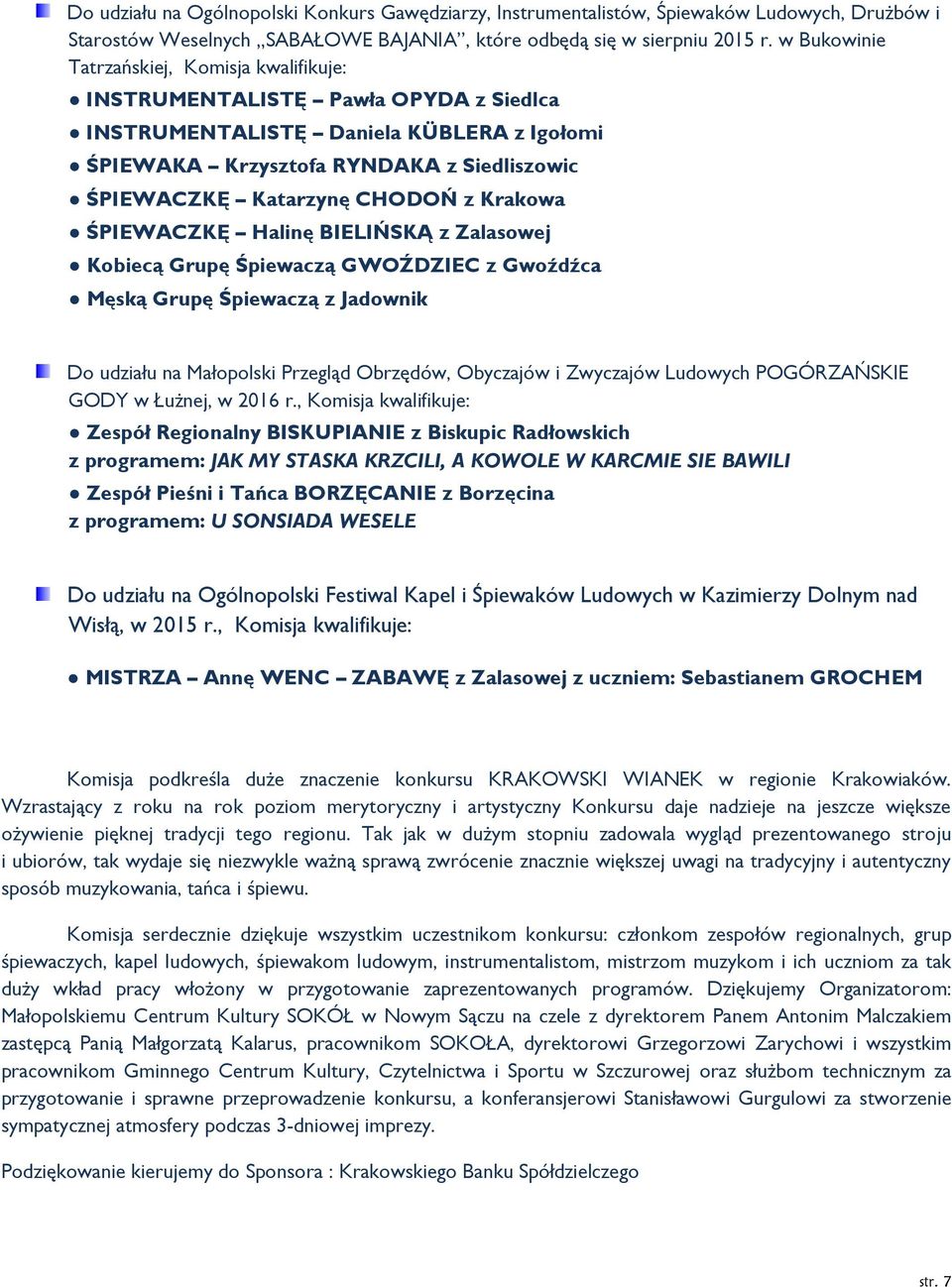 z Krakowa ŚPIEWACZKĘ Halinę BIELIŃSKĄ z Zalasowej Kobiecą Grupę Śpiewaczą GWOŹDZIEC z Gwoźdźca Męską Grupę Śpiewaczą z Jadownik Do udziału na Małopolski Przegląd Obrzędów, Obyczajów i Zwyczajów