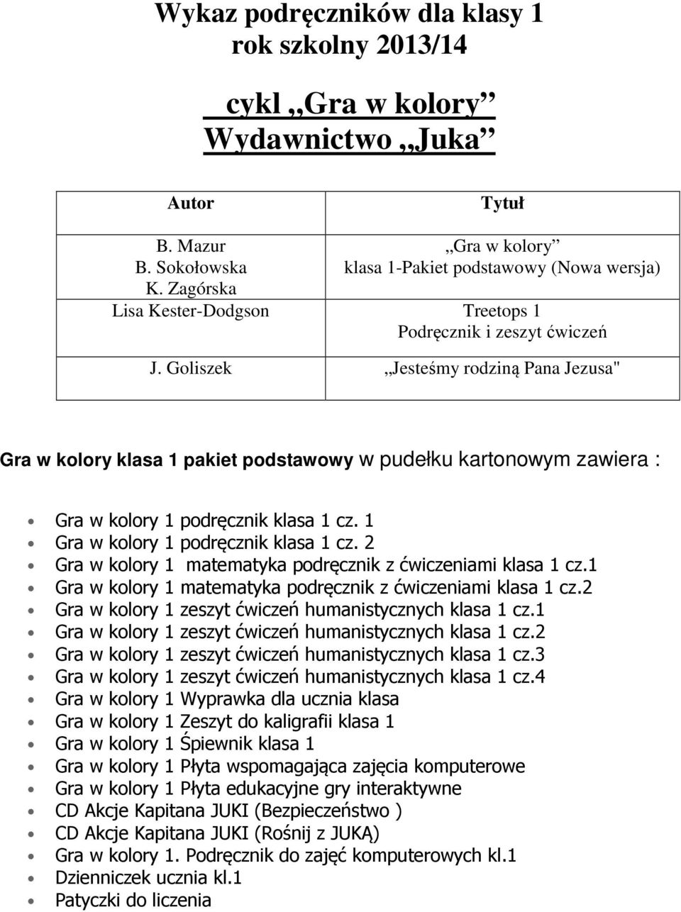 Goliszek Jesteśmy rodziną Pana Jezusa" Gra w kolory klasa 1 pakiet podstawowy w pudełku kartonowym zawiera : Gra w kolory 1 podręcznik klasa 1 cz. 1 Gra w kolory 1 podręcznik klasa 1 cz.