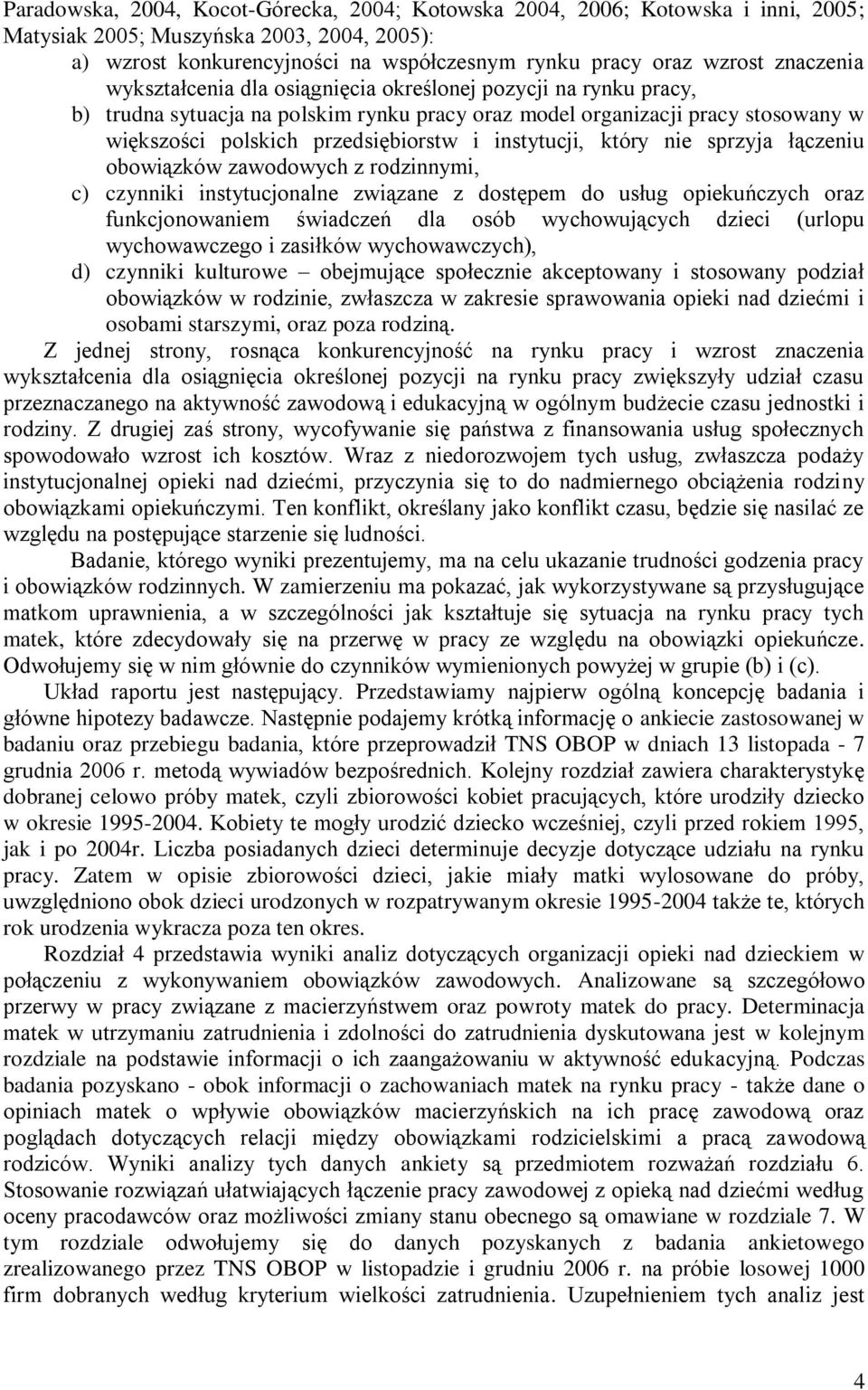 instytucji, który nie sprzyja łączeniu obowiązków zawodowych z rodzinnymi, c) czynniki instytucjonalne związane z dostępem do usług opiekuńczych oraz funkcjonowaniem świadczeń dla osób wychowujących