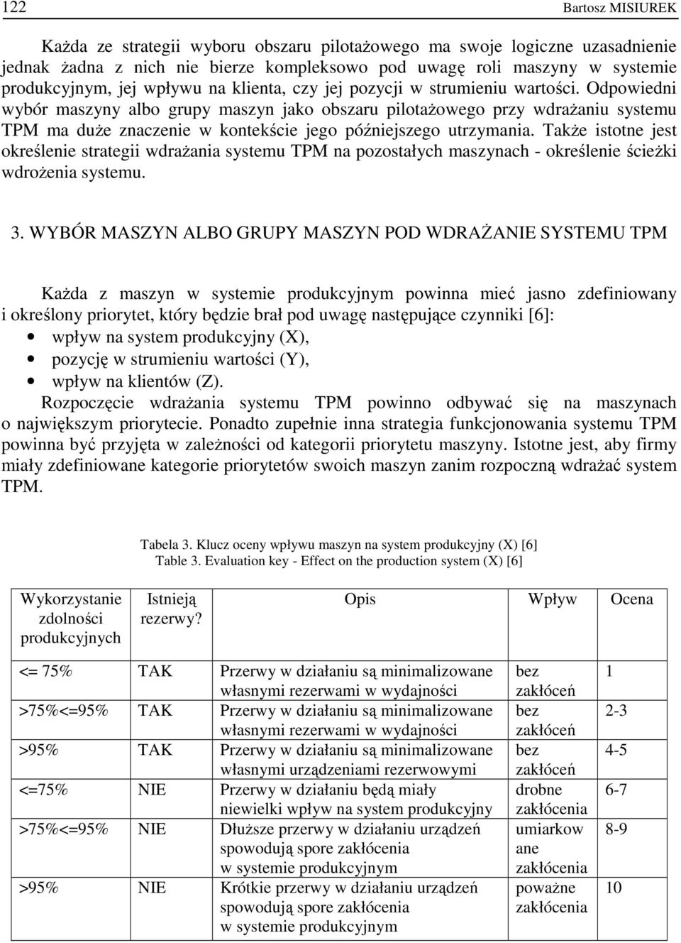 Odpowiedni wybór maszyny albo grupy maszyn jako obszaru pilotaŝowego przy wdraŝaniu systemu TPM ma duŝe znaczenie w kontekście jego późniejszego utrzymania.