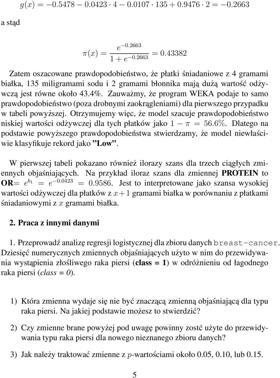 Zauważmy, że program WEKA podaje to samo prawdopodobieństwo (poza drobnymi zaokrągleniami) dla pierwszego przypadku w tabeli powyższej.