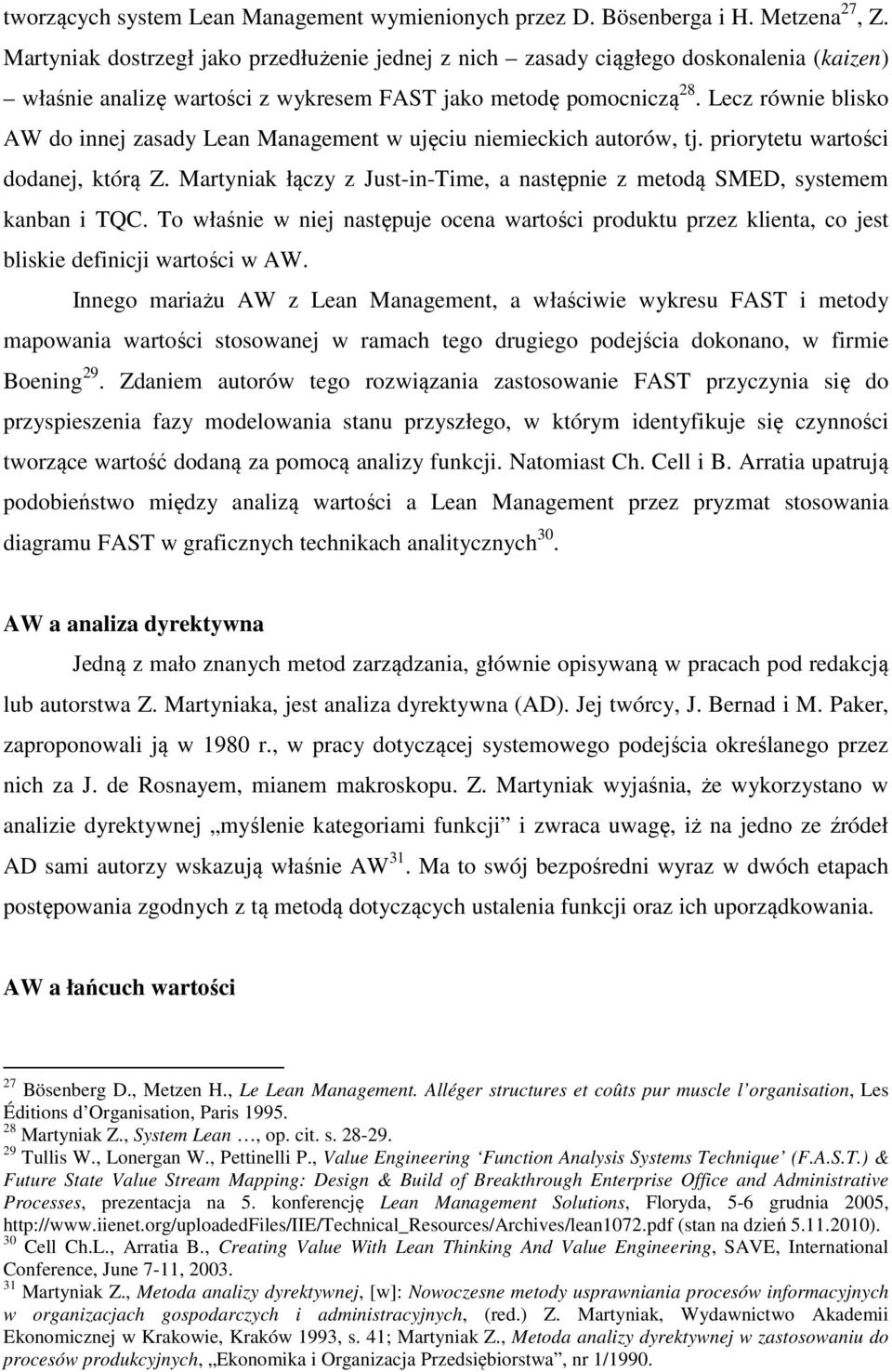 Lecz równie blisko AW do innej zasady Lean Management w ujęciu niemieckich autorów, tj. priorytetu wartości dodanej, którą Z.