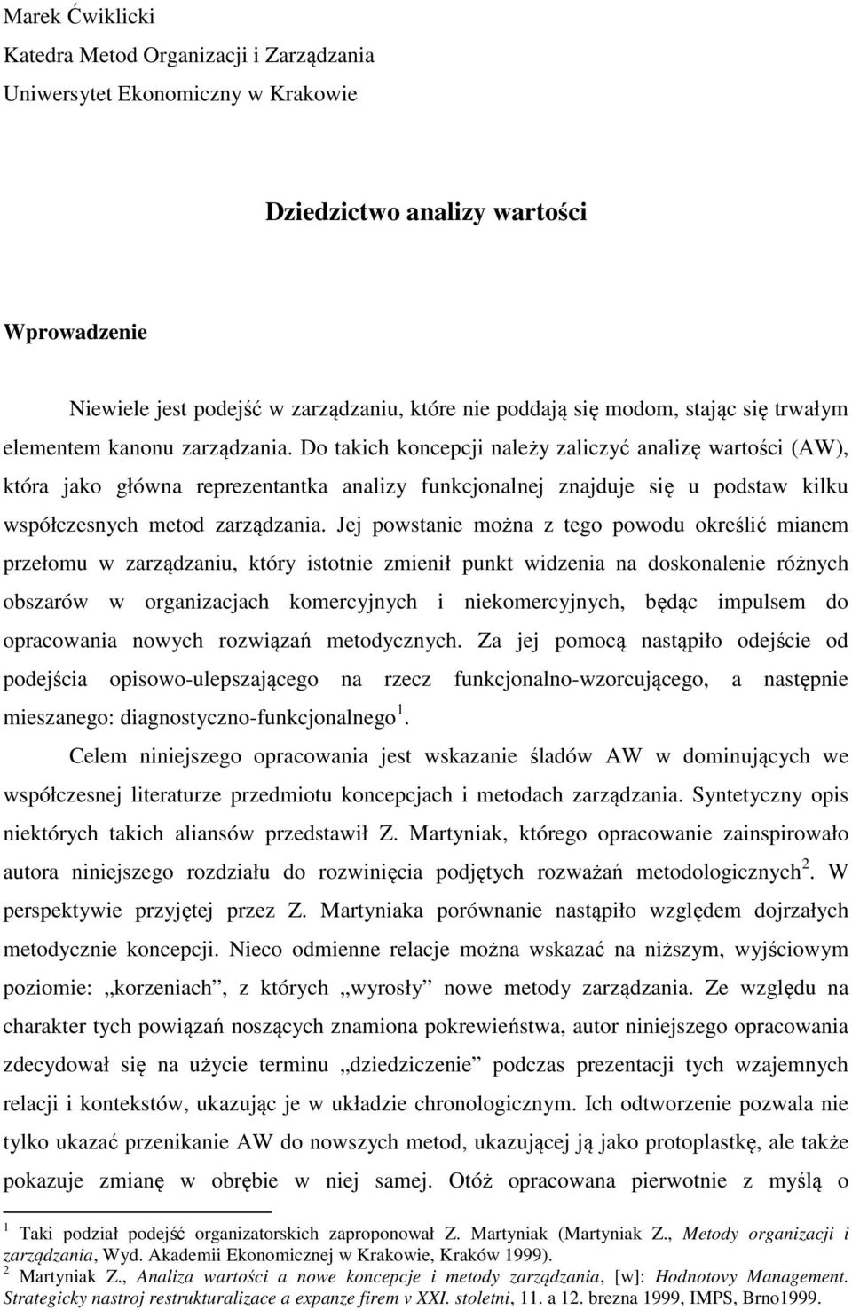 Do takich koncepcji należy zaliczyć analizę wartości (AW), która jako główna reprezentantka analizy funkcjonalnej znajduje się u podstaw kilku współczesnych metod zarządzania.