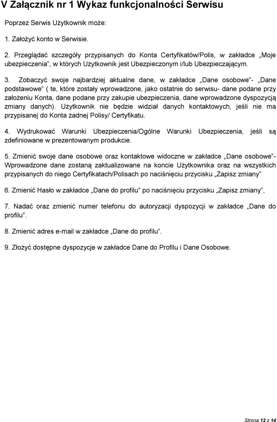 Zobaczyć swoje najbardziej aktualne dane, w zakładce Dane osobowe - Dane podstawowe ( te, które zostały wprowadzone, jako ostatnie do serwisu- dane podane przy założeniu Konta, dane podane przy