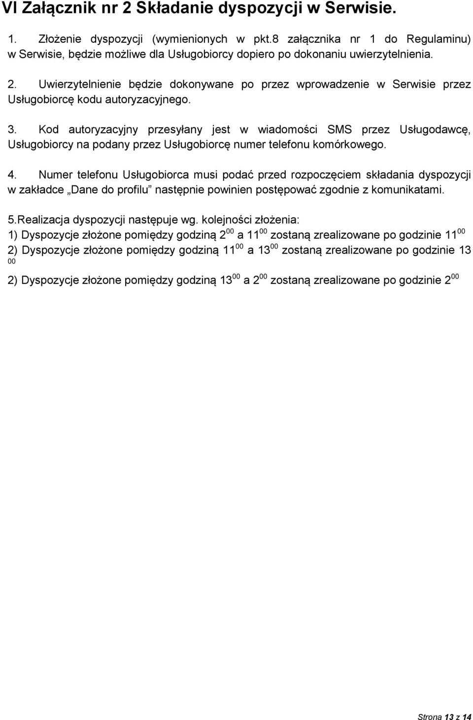 Uwierzytelnienie będzie dokonywane po przez wprowadzenie w Serwisie przez Usługobiorcę kodu autoryzacyjnego. 3.