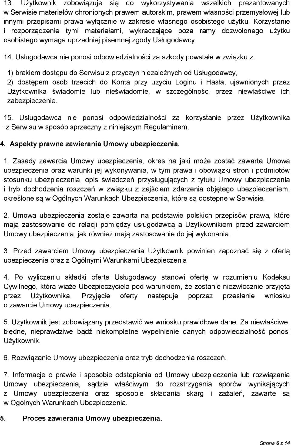 Usługodawca nie ponosi odpowiedzialności za szkody powstałe w związku z: 1) brakiem dostępu do Serwisu z przyczyn niezależnych od Usługodawcy, 2) dostępem osób trzecich do Konta przy użyciu Loginu i