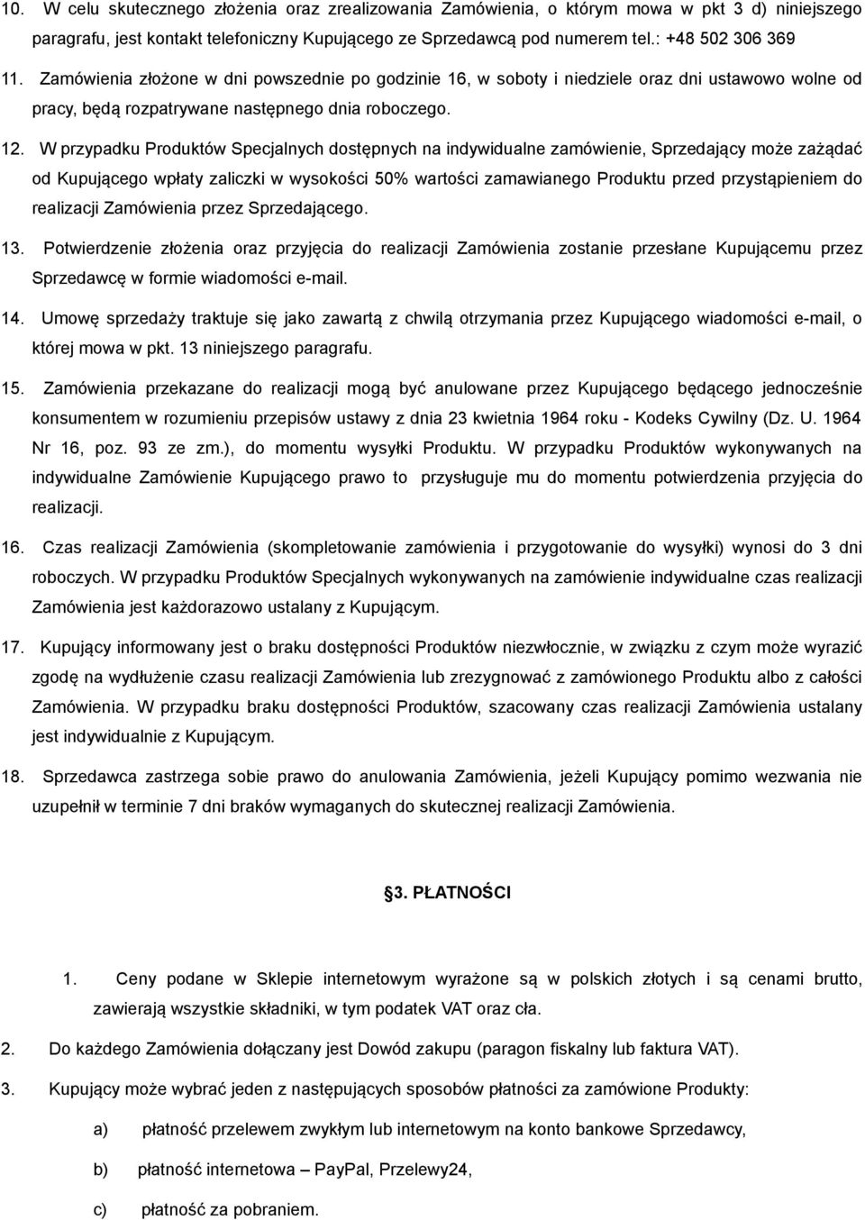 W przypadku Produktów Specjalnych dostępnych na indywidualne zamówienie, Sprzedający może zażądać od Kupującego wpłaty zaliczki w wysokości 50% wartości zamawianego Produktu przed przystąpieniem do