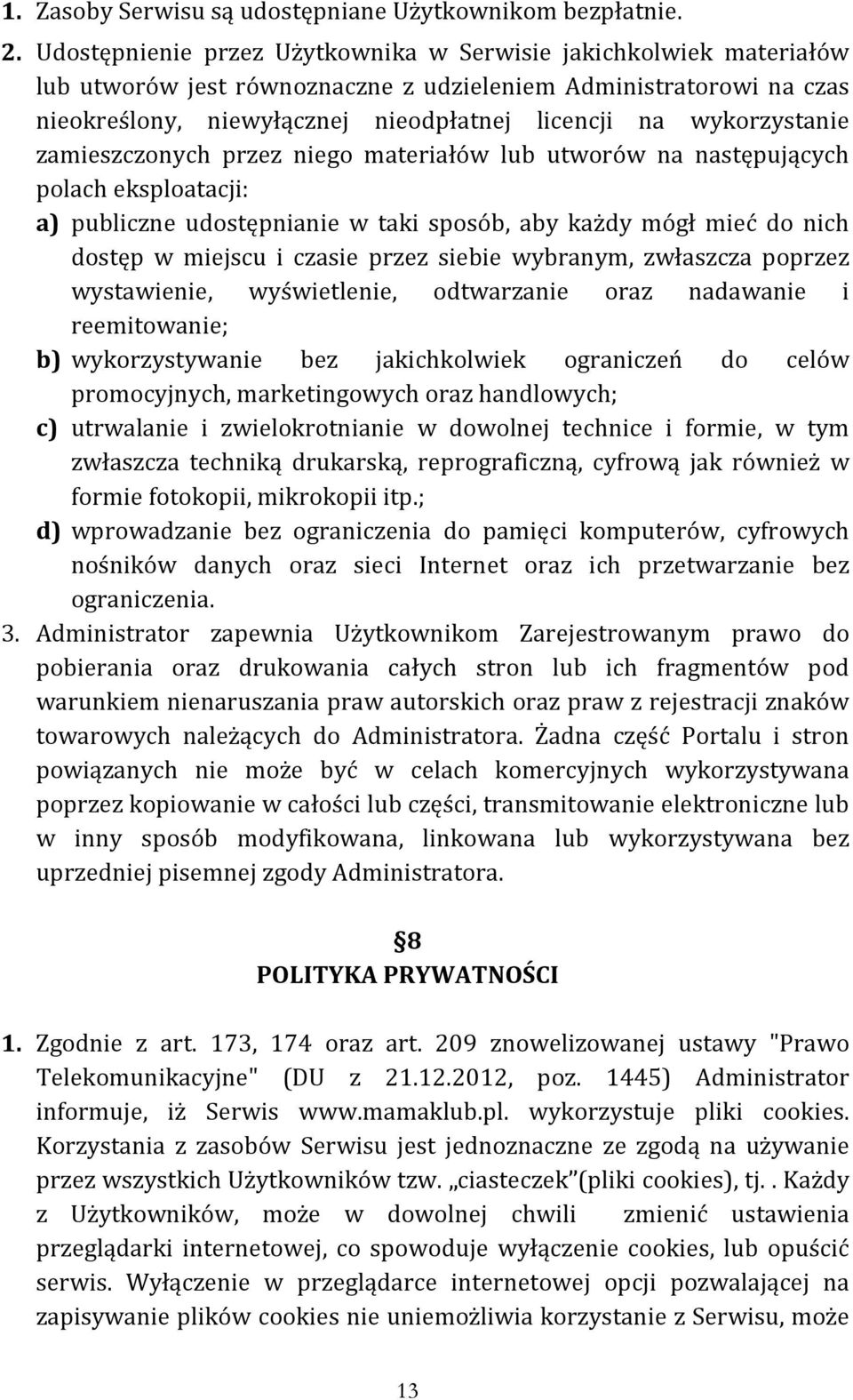 wykorzystanie zamieszczonych przez niego materiałów lub utworów na następujących polach eksploatacji: a) publiczne udostępnianie w taki sposób, aby każdy mógł mieć do nich dostęp w miejscu i czasie